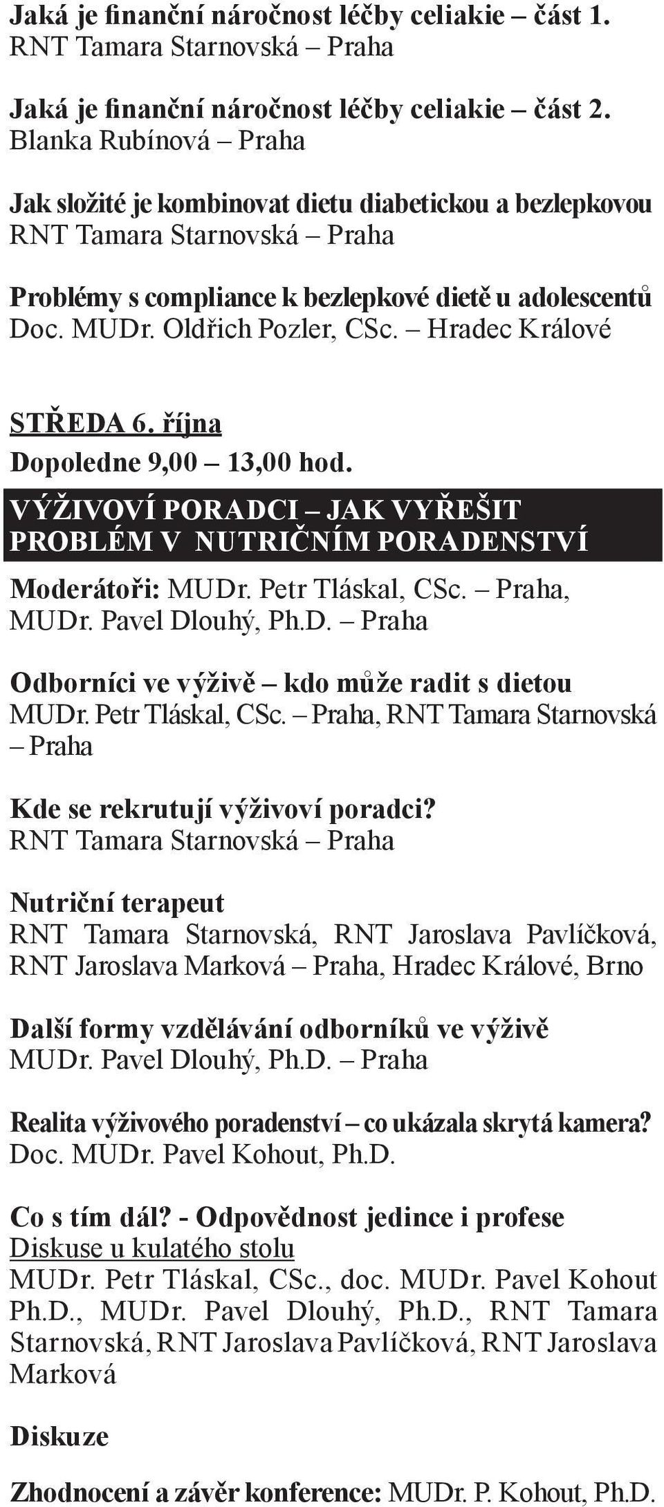 října Dopoledne 9,00 13,00 hod. VÝŽIVOVÍ PORADCI JAK VYŘEŠIT PROBLÉM V NUTRIČNÍM PORADENSTVÍ Moderátoři: MUDr. Petr Tláskal, CSc. Praha, MUDr. Pavel Dlouhý, Ph.D. Praha Odborníci ve výživě kdo může radit s dietou MUDr.