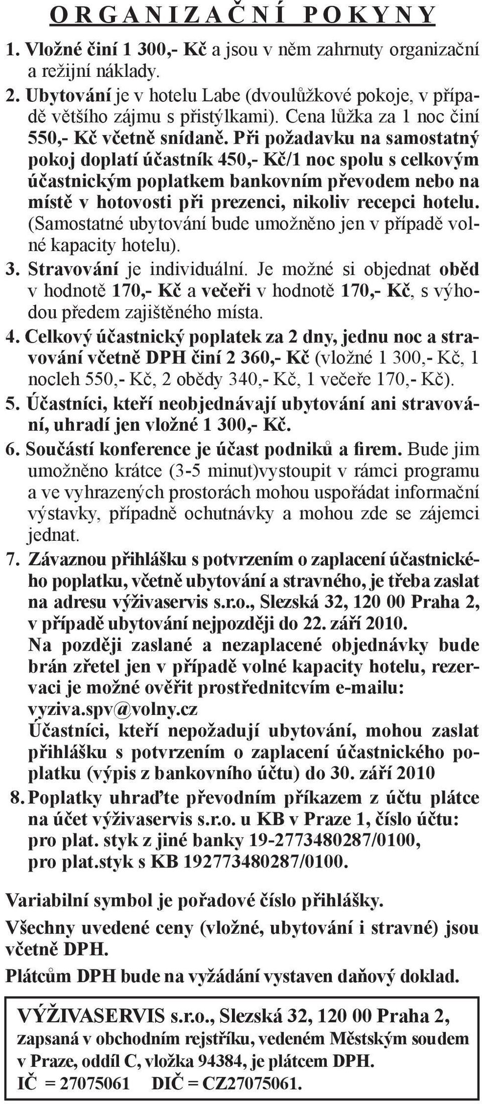 Při požadavku na samostatný pokoj doplatí účastník 450,- Kč/1 noc spolu s celkovým účastnickým poplatkem bankovním převodem nebo na místě v hotovosti při prezenci, nikoliv recepci hotelu.