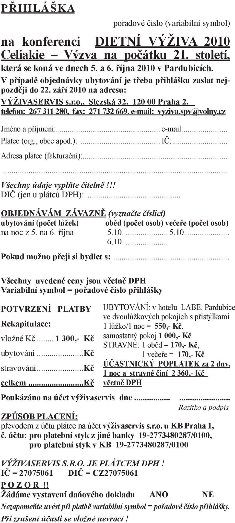 spv@volny.cz Jméno a příjmení:...e-mail:... Plátce (org., obec apod.):...ič:... Adresa plátce (fakturační):...... Všechny údaje vyplňte čitelně!!! DIČ (jen u plátců DPH):.