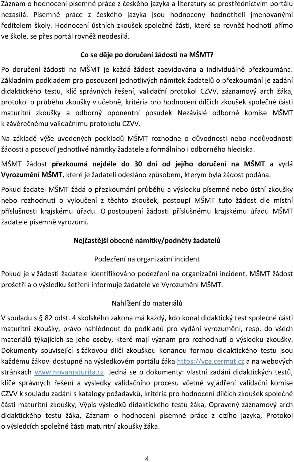 Po doručení žádosti na MŠMT je každá žádost zaevidována a individuálně přezkoumána.