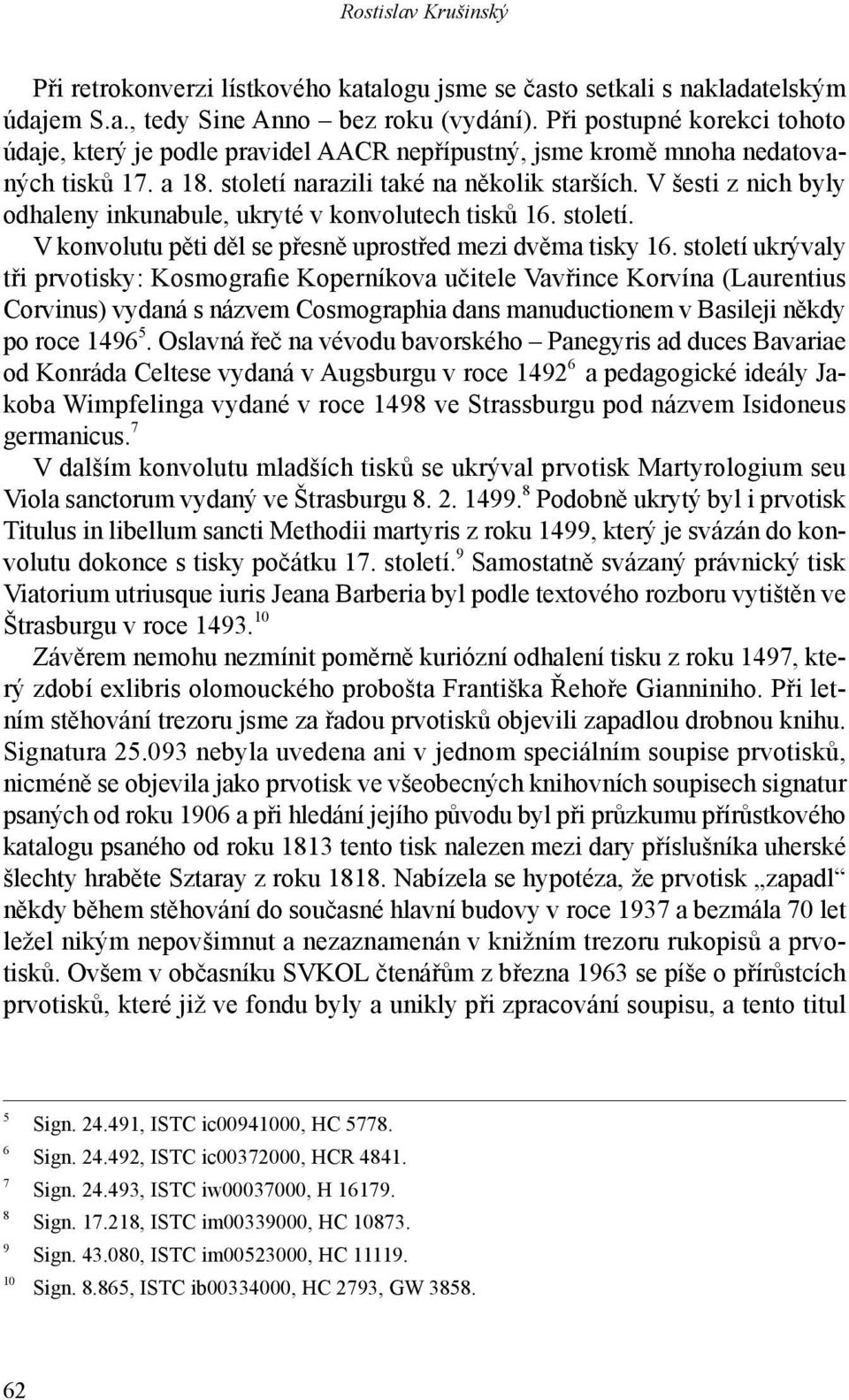 V šesti z nich byly odhaleny inkunabule, ukryté v konvolutech tisků 16. století. V konvolutu pěti děl se přesně uprostřed mezi dvěma tisky 16.