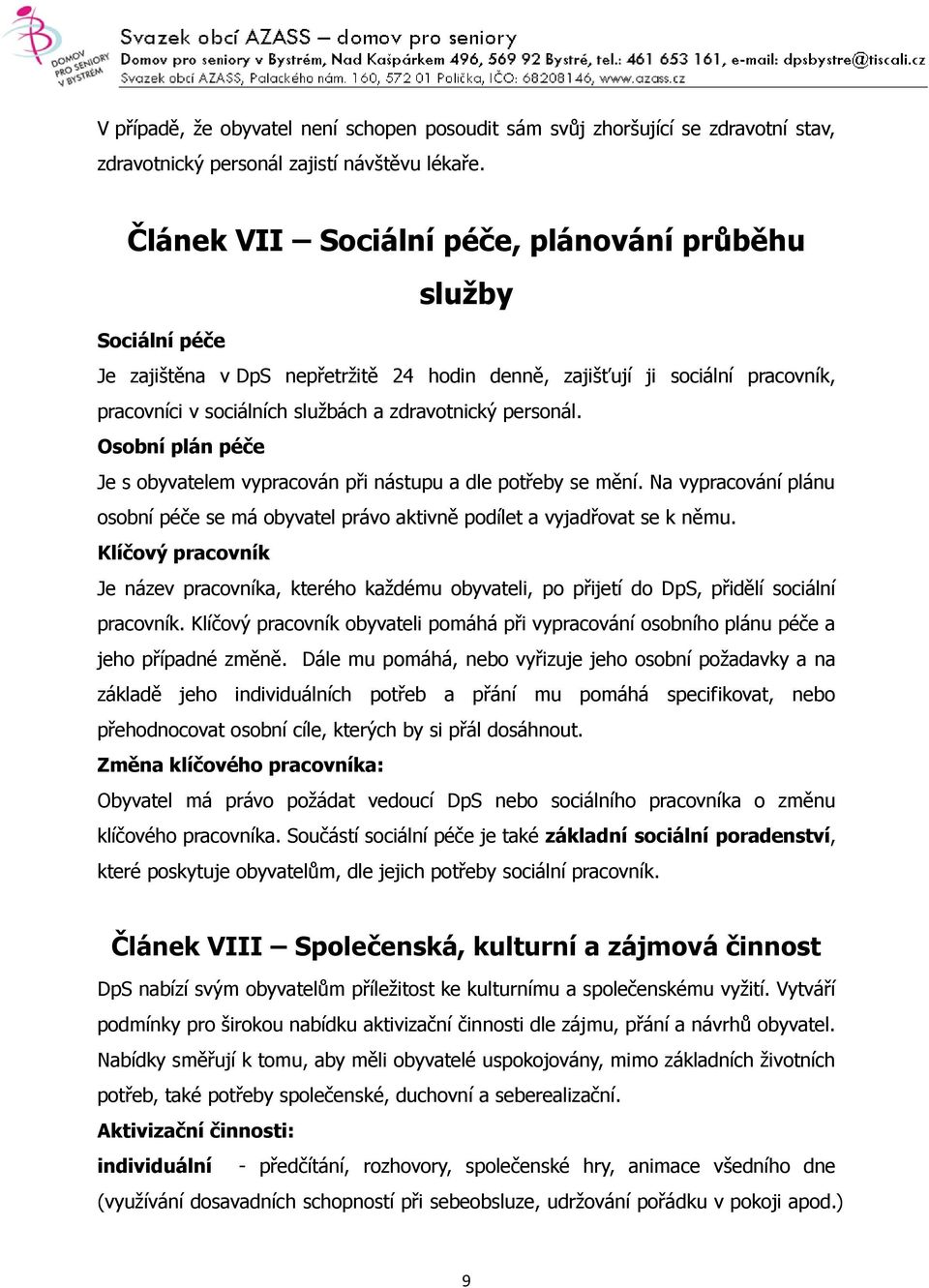 personál. Osobní plán péče Je s obyvatelem vypracován při nástupu a dle potřeby se mění. Na vypracování plánu osobní péče se má obyvatel právo aktivně podílet a vyjadřovat se k němu.