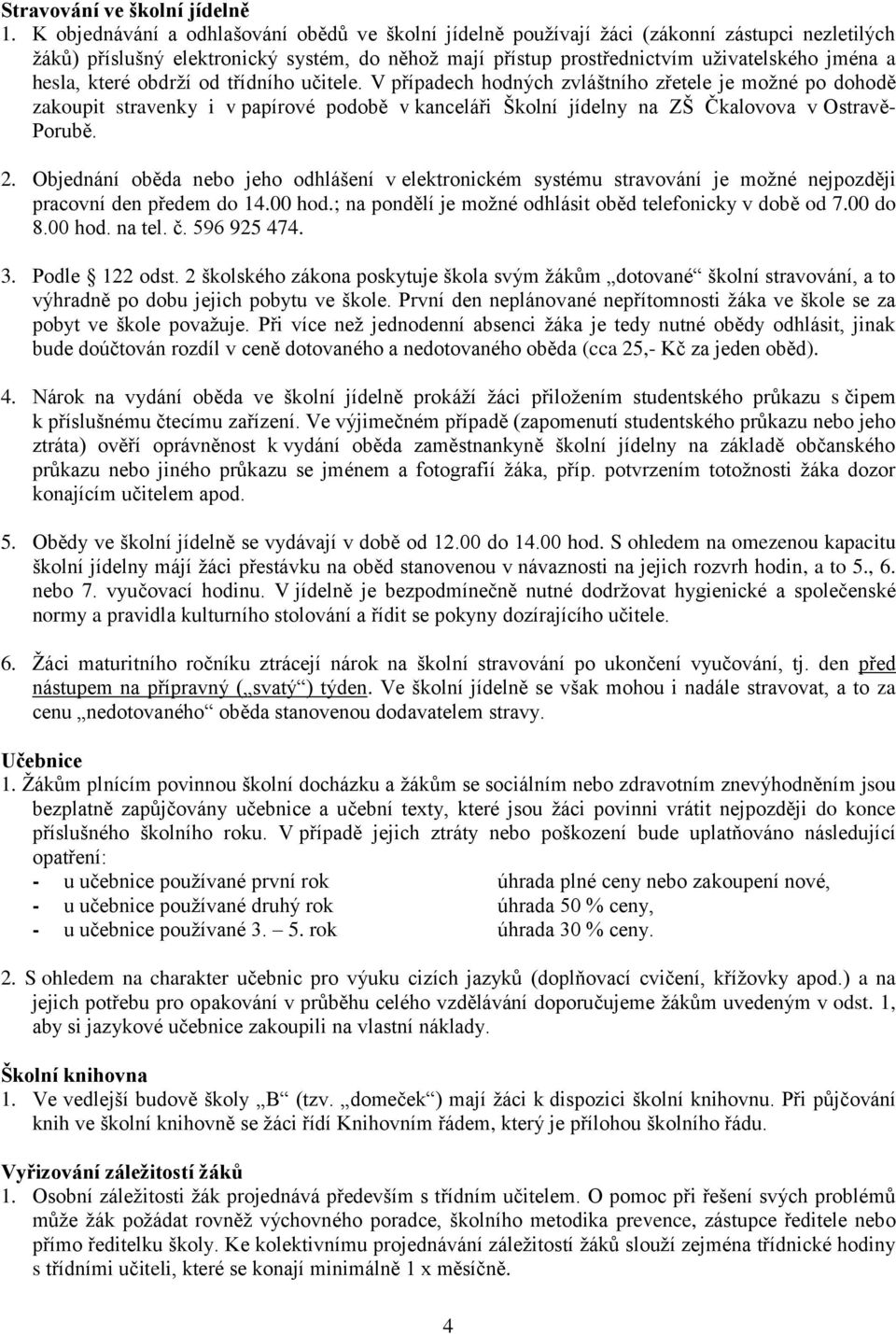 hesla, které obdrží od třídního učitele. V případech hodných zvláštního zřetele je možné po dohodě zakoupit stravenky i v papírové podobě v kanceláři Školní jídelny na ZŠ Čkalovova v Ostravě- Porubě.