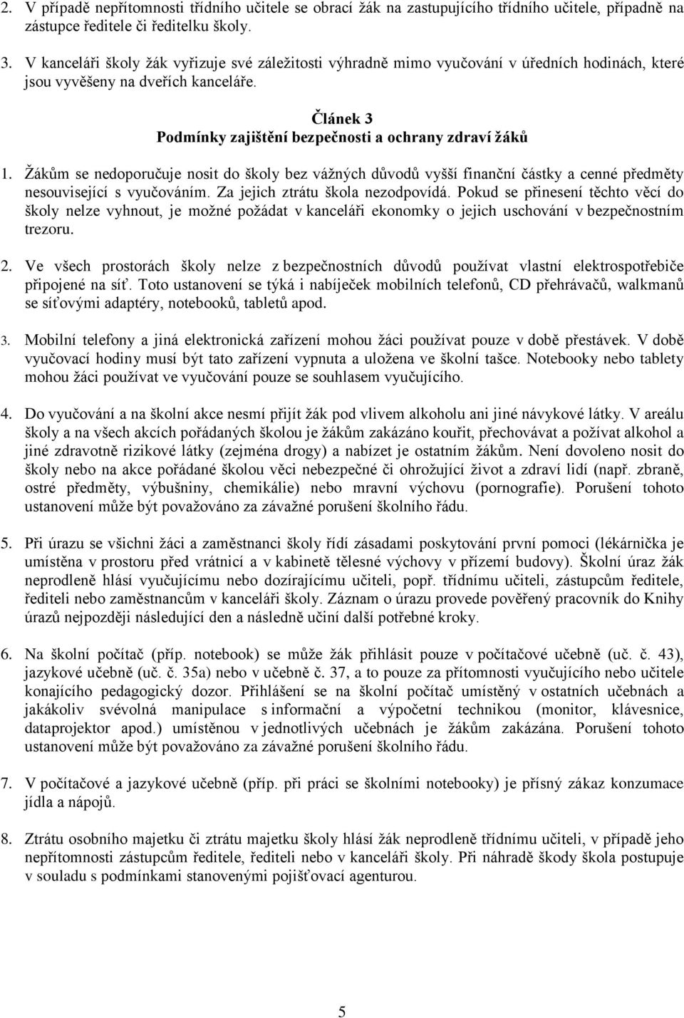 Žákům se nedoporučuje nosit do školy bez vážných důvodů vyšší finanční částky a cenné předměty nesouvisející s vyučováním. Za jejich ztrátu škola nezodpovídá.