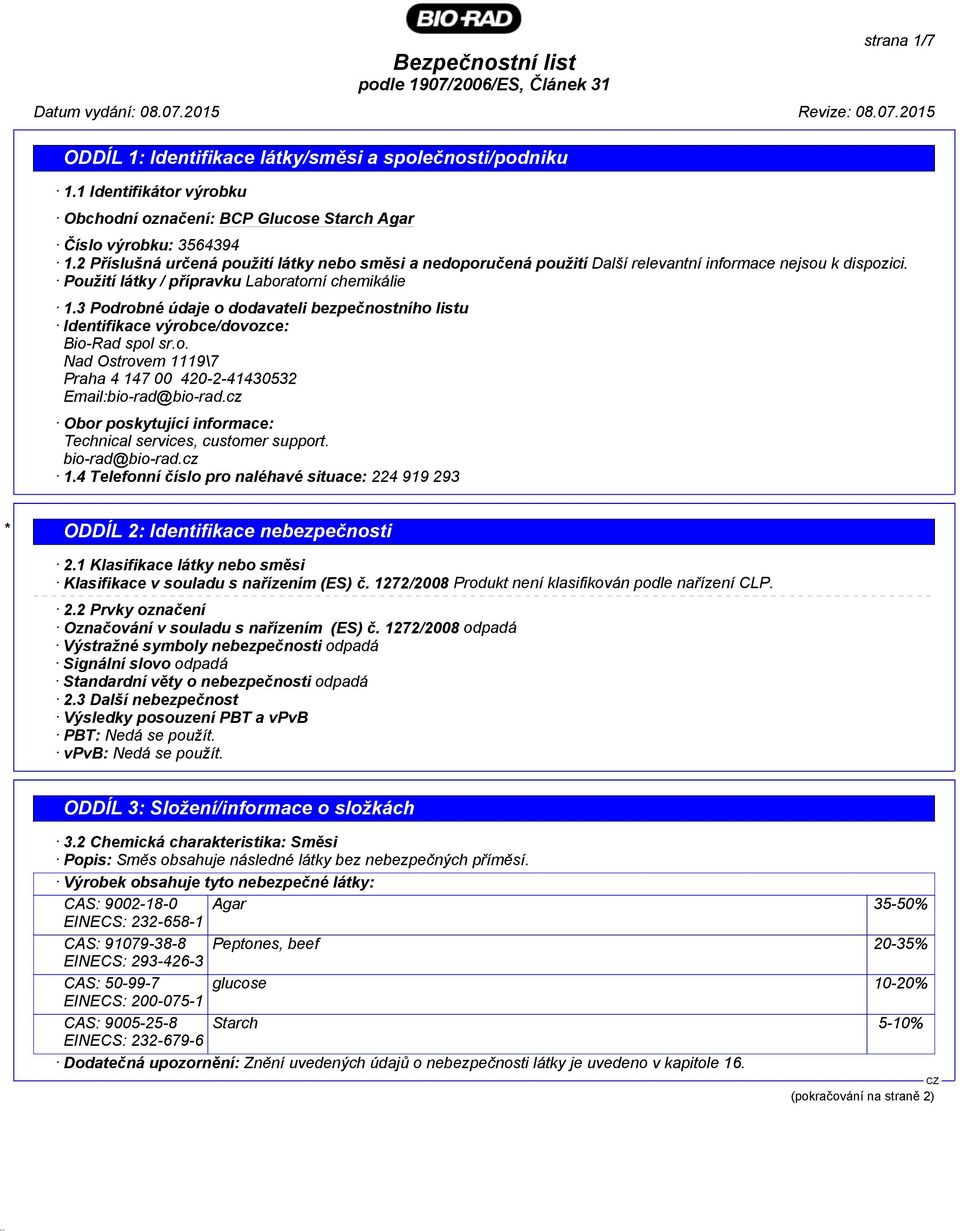 3 Podrobné údaje o dodavateli bezpečnostního listu Identifikace výrobce/dovozce: Bio-Rad spol sr.o. Nad Ostrovem 1119\7 Praha 4 147 00 420-2-41430532 Email:bio-rad@bio-rad.