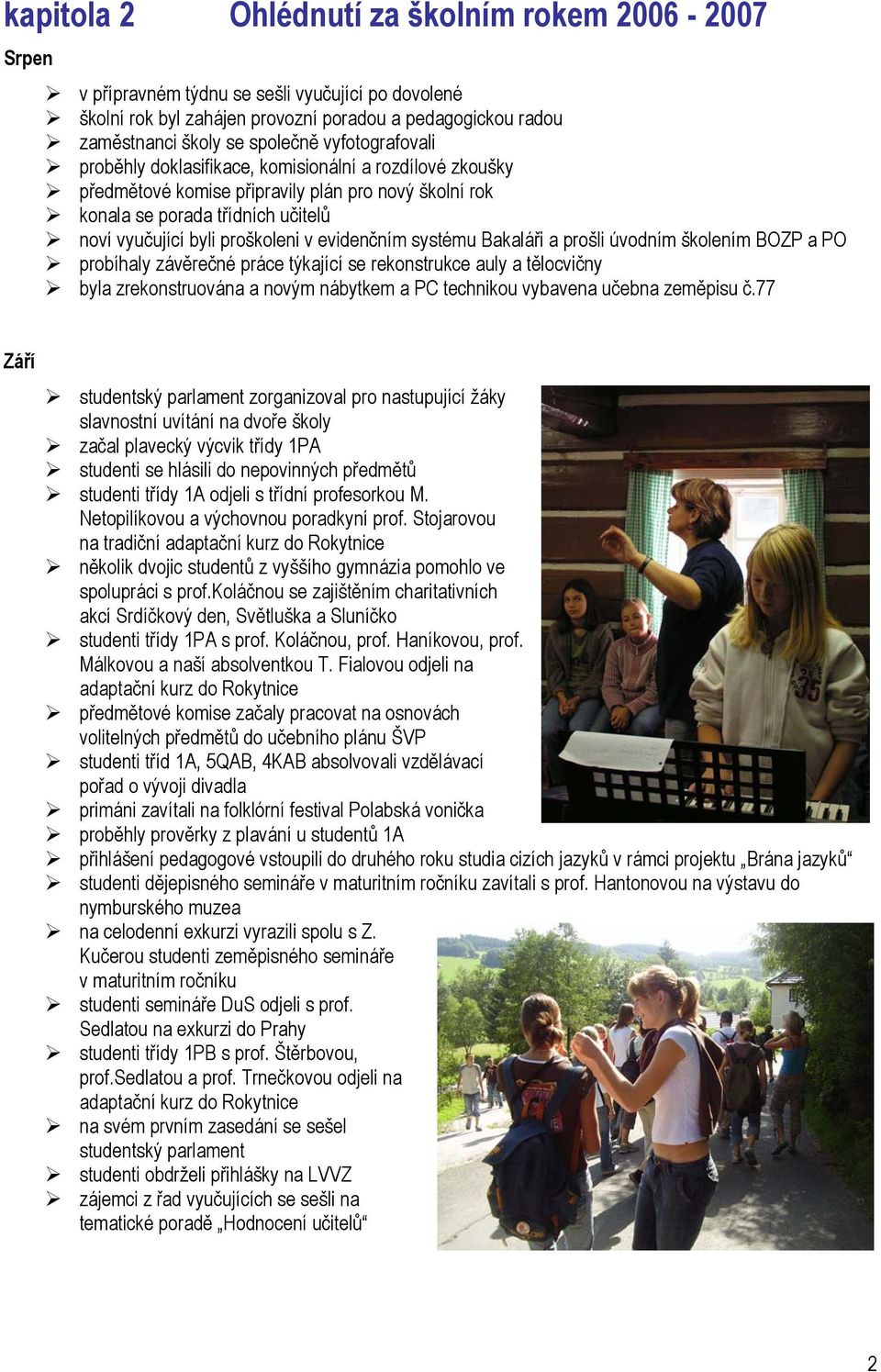 evidenčním systému Bakaláři a prošli úvodním školením BOZP a PO probíhaly závěrečné práce týkající se rekonstrukce auly a tělocvičny byla zrekonstruována a novým nábytkem a PC technikou vybavena