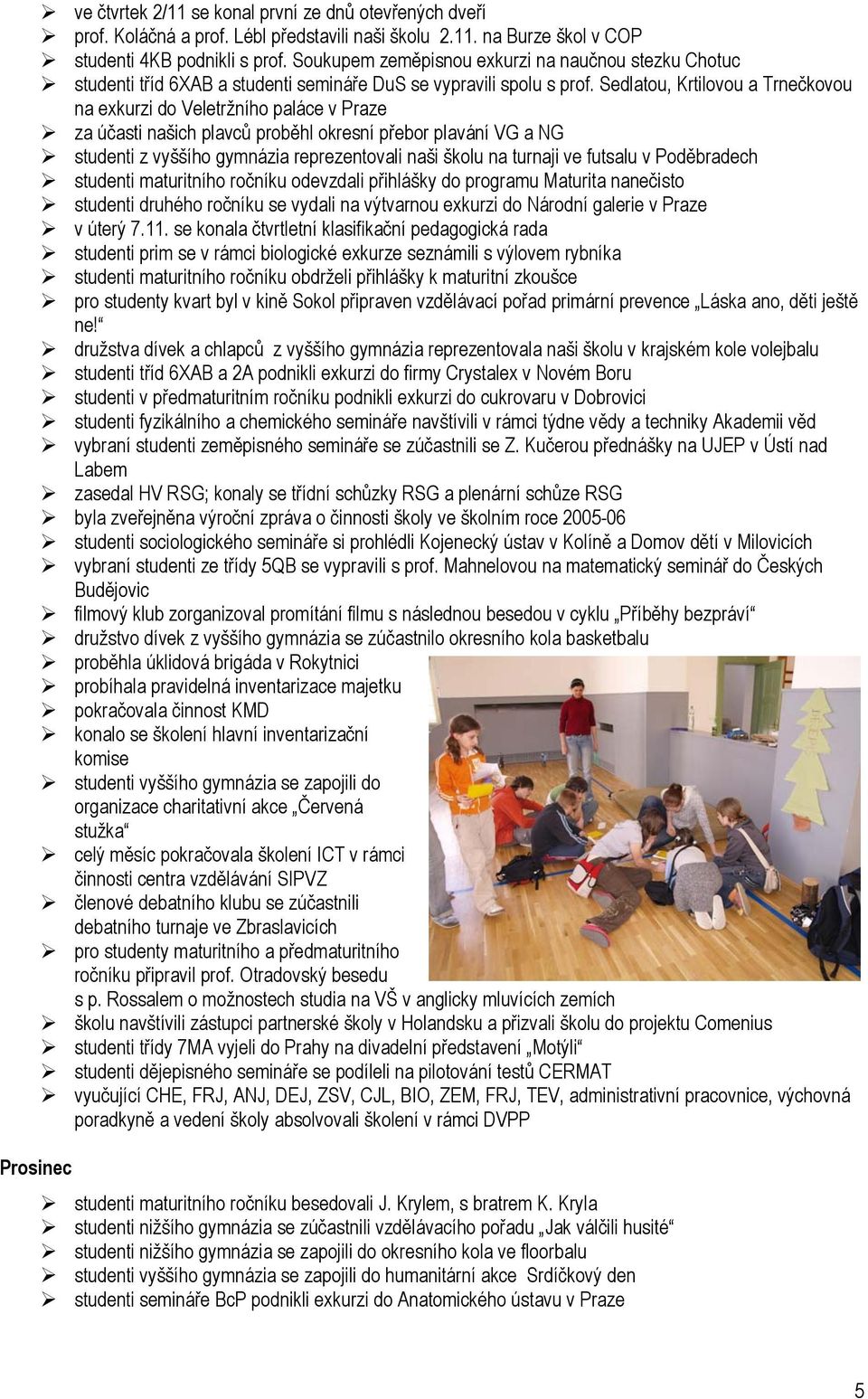 Sedlatou, Krtilovou a Trnečkovou na exkurzi do Veletržního paláce v Praze za účasti našich plavců proběhl okresní přebor plavání VG a NG studenti z vyššího gymnázia reprezentovali naši školu na