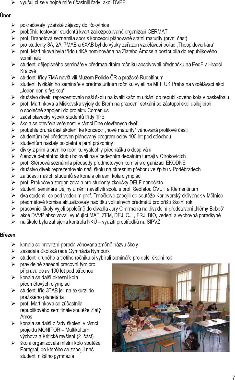 Martínková byla třídou 4KA nominována na Zlatého Ámose a postoupila do republikového semifinále studenti dějepisného semináře v předmaturitním ročníku absolvovali přednášku na PedF v Hradci Králové