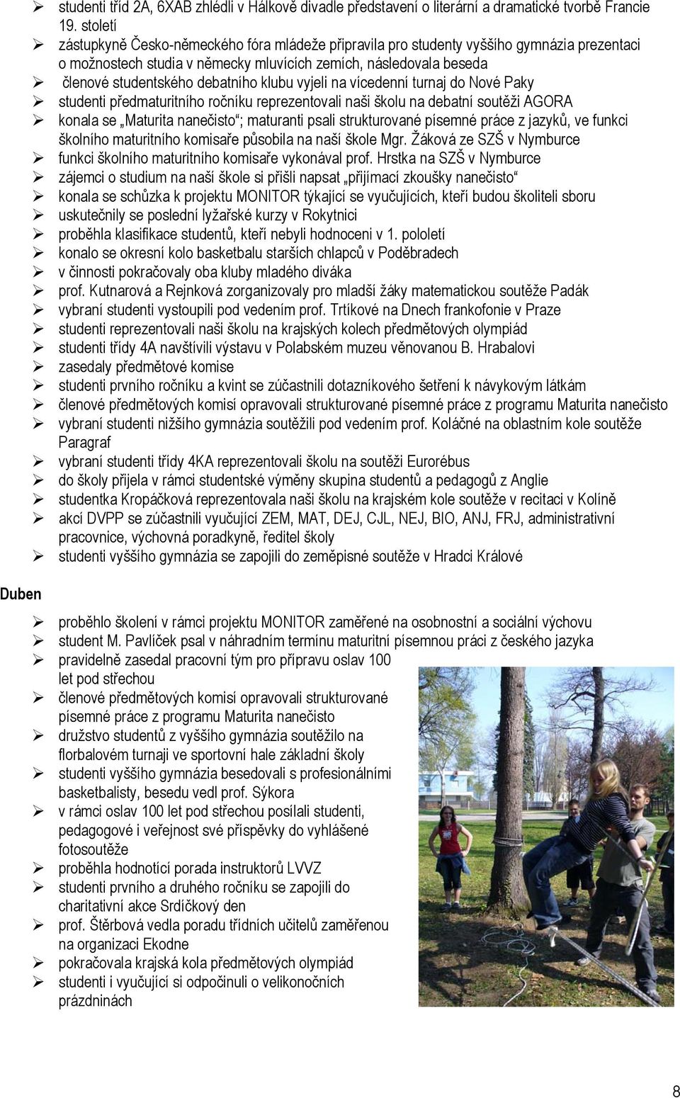 klubu vyjeli na vícedenní turnaj do Nové Paky studenti předmaturitního ročníku reprezentovali naši školu na debatní soutěži AGORA konala se Maturita nanečisto ; maturanti psali strukturované písemné
