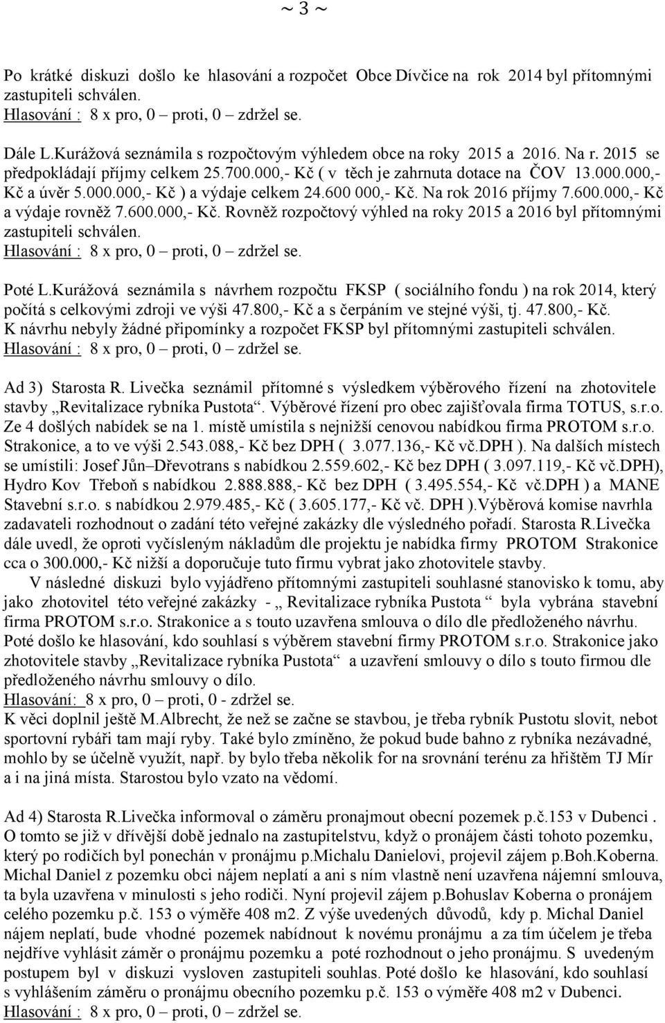 600.000,- Kč. Rovněž rozpočtový výhled na roky 2015 a 2016 byl přítomnými zastupiteli schválen. Poté L.