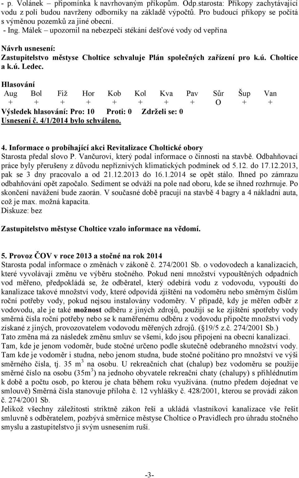 Málek upozornil na nebezpečí stékání dešťové vody od vepřína Zastupitelstvo městyse Choltice schvaluje Plán společných zařízení pro k.ú. Choltice a k.ú. Ledec. Usnesení č. 4/