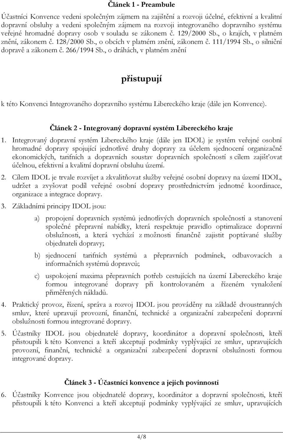 , o dráhách, v pltném znění přistupují k této Konvenci Integrovného doprvního systému Libereckého krje (dále jen Konvence). Článek 2 - Integrovný doprvní systém Libereckého krje 1.