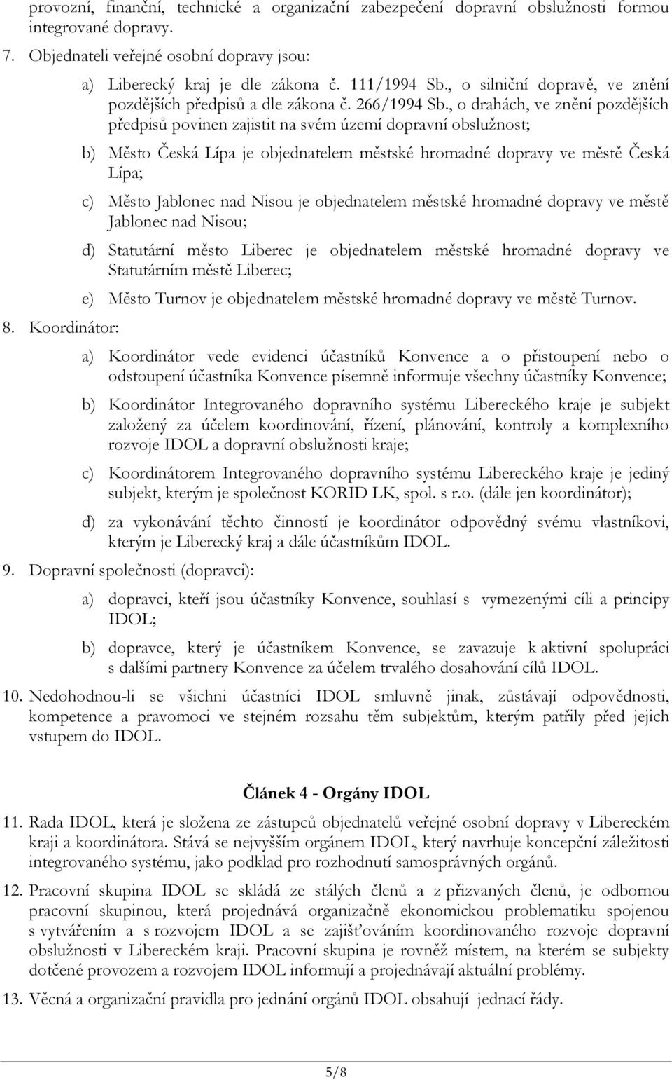 , o drhách, ve znění pozdějších předpisů povinen zjistit n svém území doprvní obslužnost; b) Město Česká Líp je objedntelem městské hromdné doprvy ve městě Česká Líp; c) Město Jblonec nd Nisou je