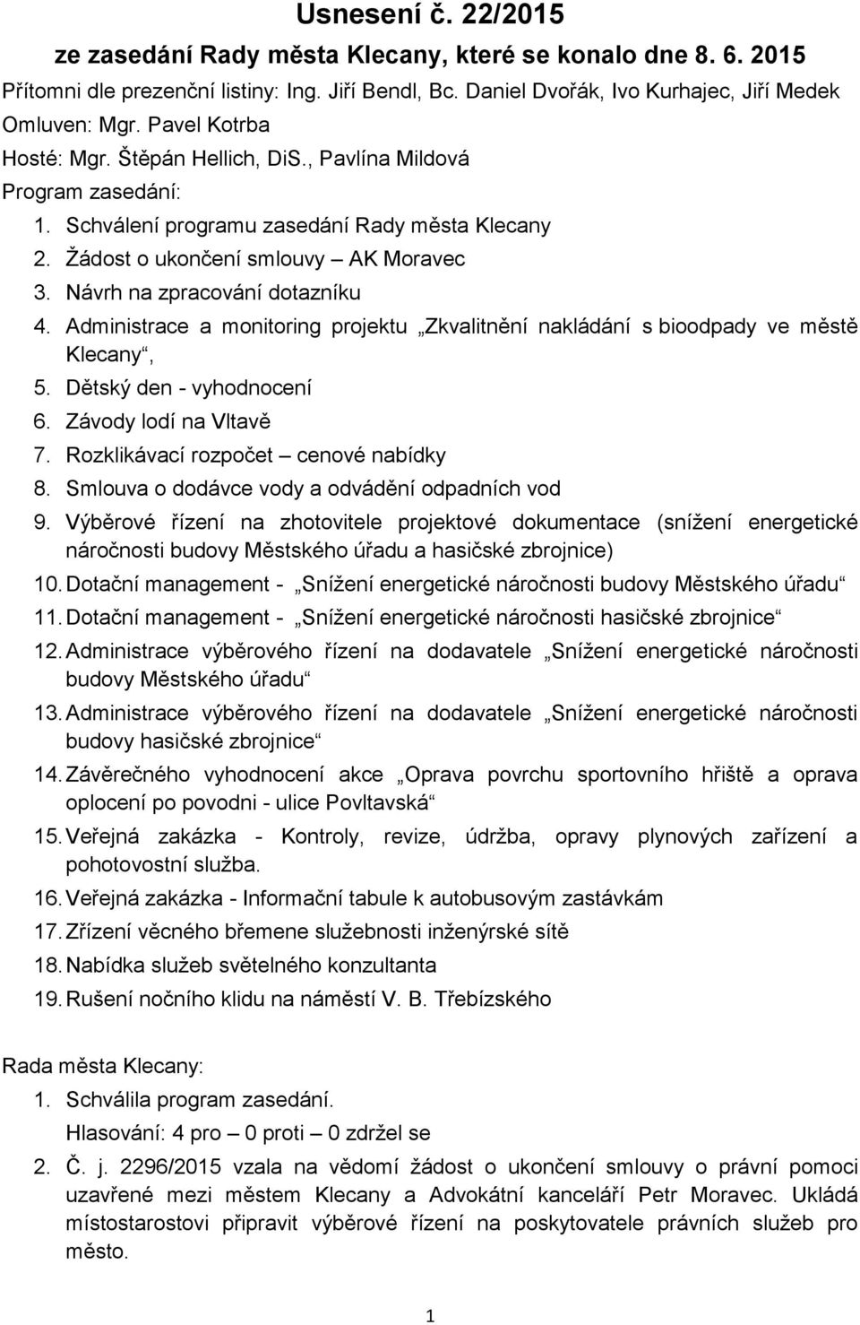 Návrh na zpracování dotazníku 4. Administrace a monitoring projektu Zkvalitnění nakládání s bioodpady ve městě Klecany, 5. Dětský den - vyhodnocení 6. Závody lodí na Vltavě 7.