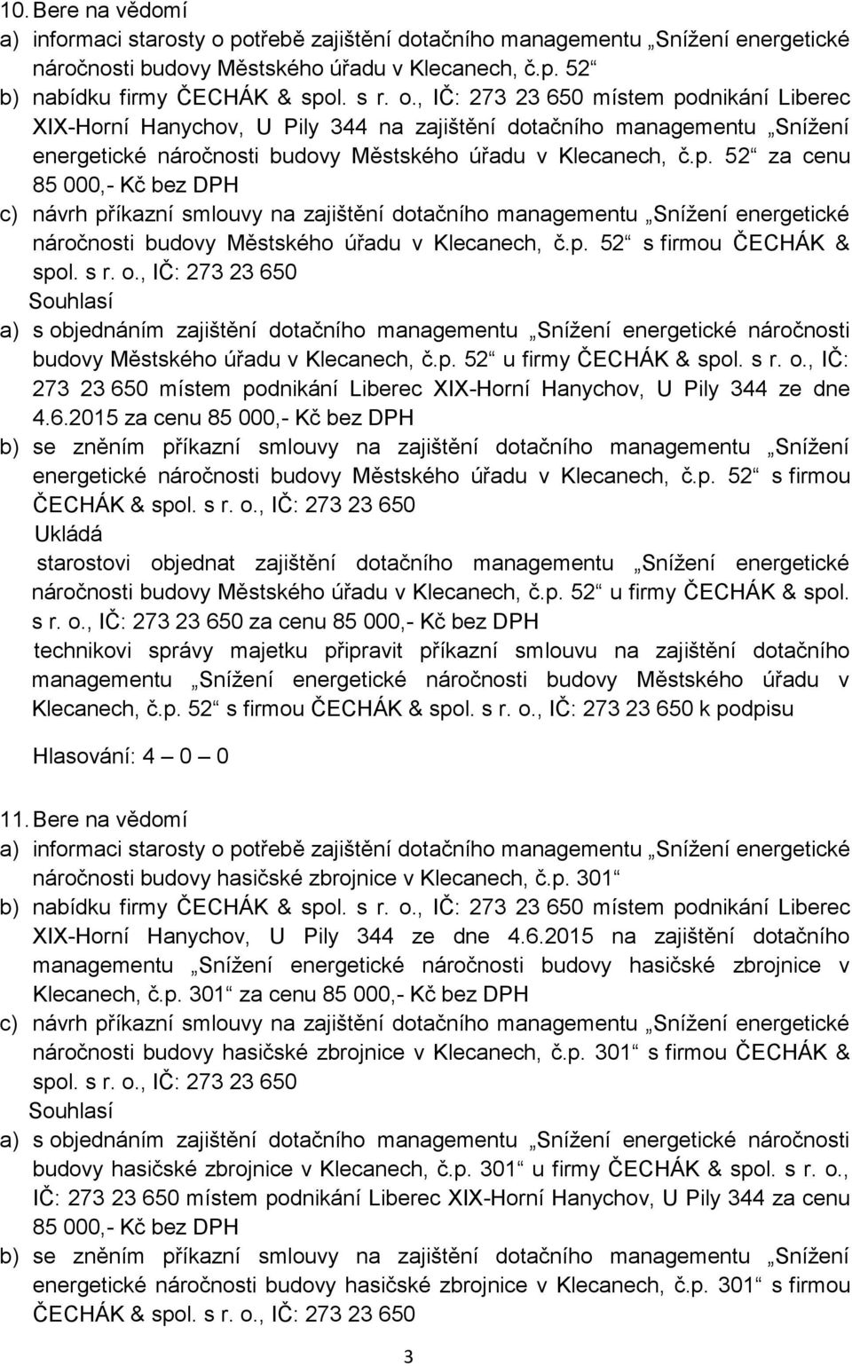 o., IČ: 273 23 650 a) s objednáním zajištění dotačního managementu Snížení energetické náročnosti budovy Městského úřadu v Klecanech, č.p. 52 u firmy ČECHÁK & spol. s r. o., IČ: 273 23 650 místem podnikání Liberec XIX-Horní Hanychov, U Pily 344 ze dne 4.