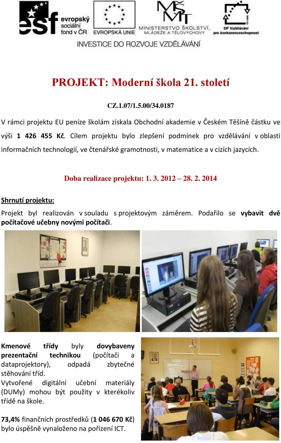 12 28. 2. 2014 Shrnutí projektu: Projekt byl realizován v souladu s projektovým záměrem. Podařilo se vybavit dvě počítačové učebny novými počítači.