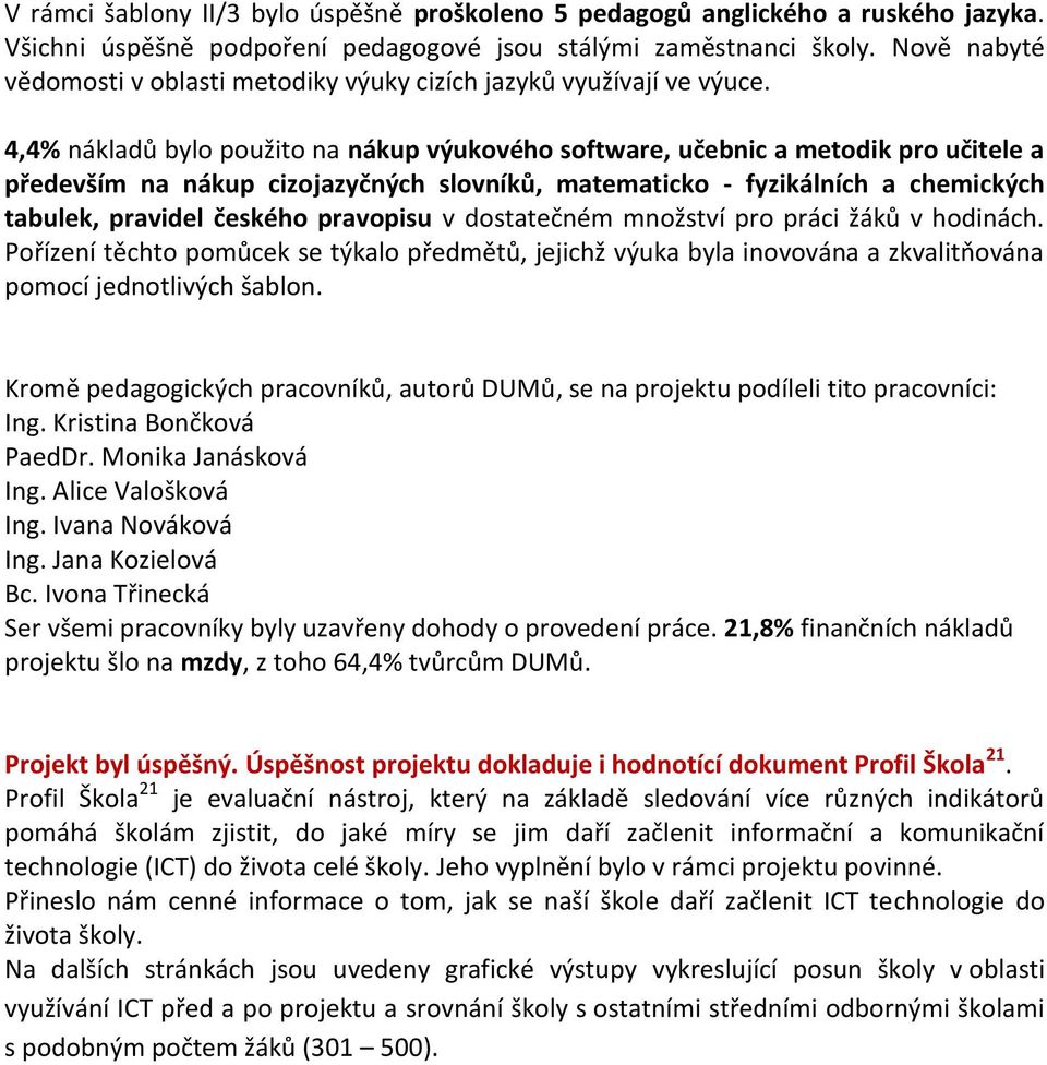 4,4% nákladů bylo použito na nákup výukového software, učebnic a metodik pro učitele a především na nákup cizojazyčných slovníků, matematicko - fyzikálních a chemických tabulek, pravidel českého