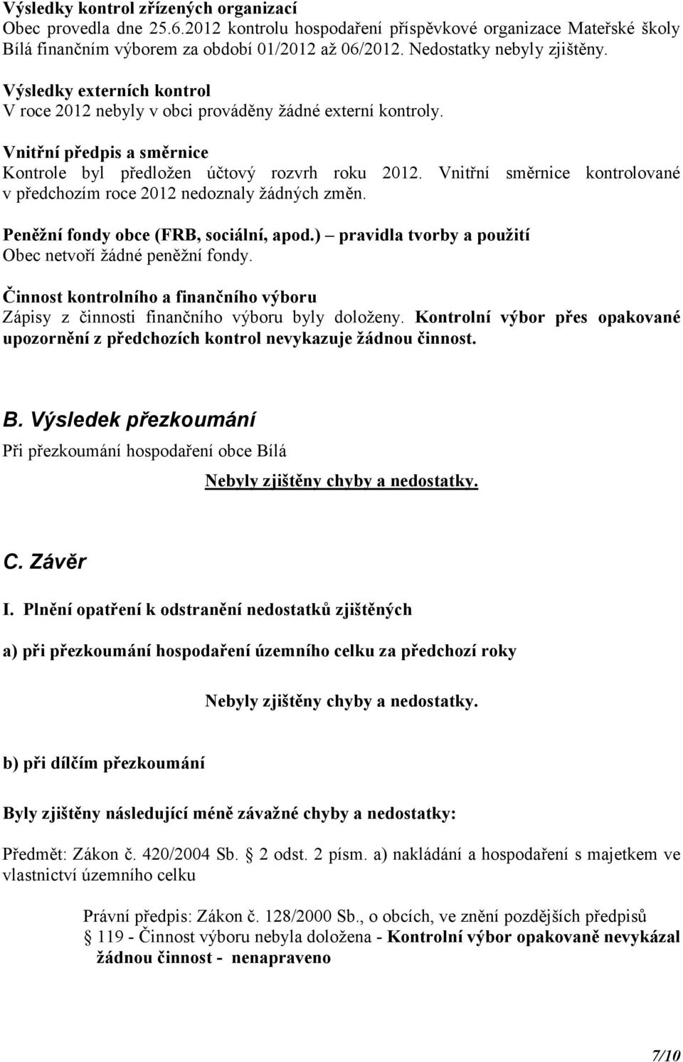 Vnitřní směrnice kontrolované v předchozím roce 2012 nedoznaly žádných změn. Peněžní fondy obce (FRB, sociální, apod.) pravidla tvorby a použití Obec netvoří žádné peněžní fondy.