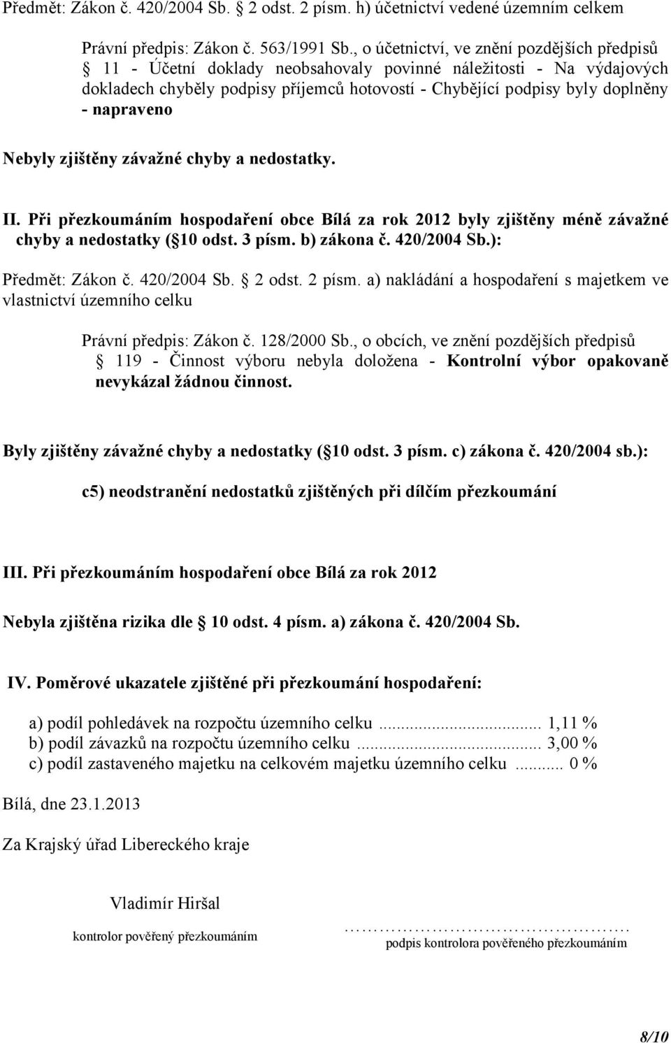 napraveno Nebyly zjištěny závažné chyby a nedostatky. II. Při přezkoumáním hospodaření obce Bílá za rok 2012 byly zjištěny méně závažné chyby a nedostatky ( 10 odst. 3 písm. b) zákona č. 420/2004 Sb.