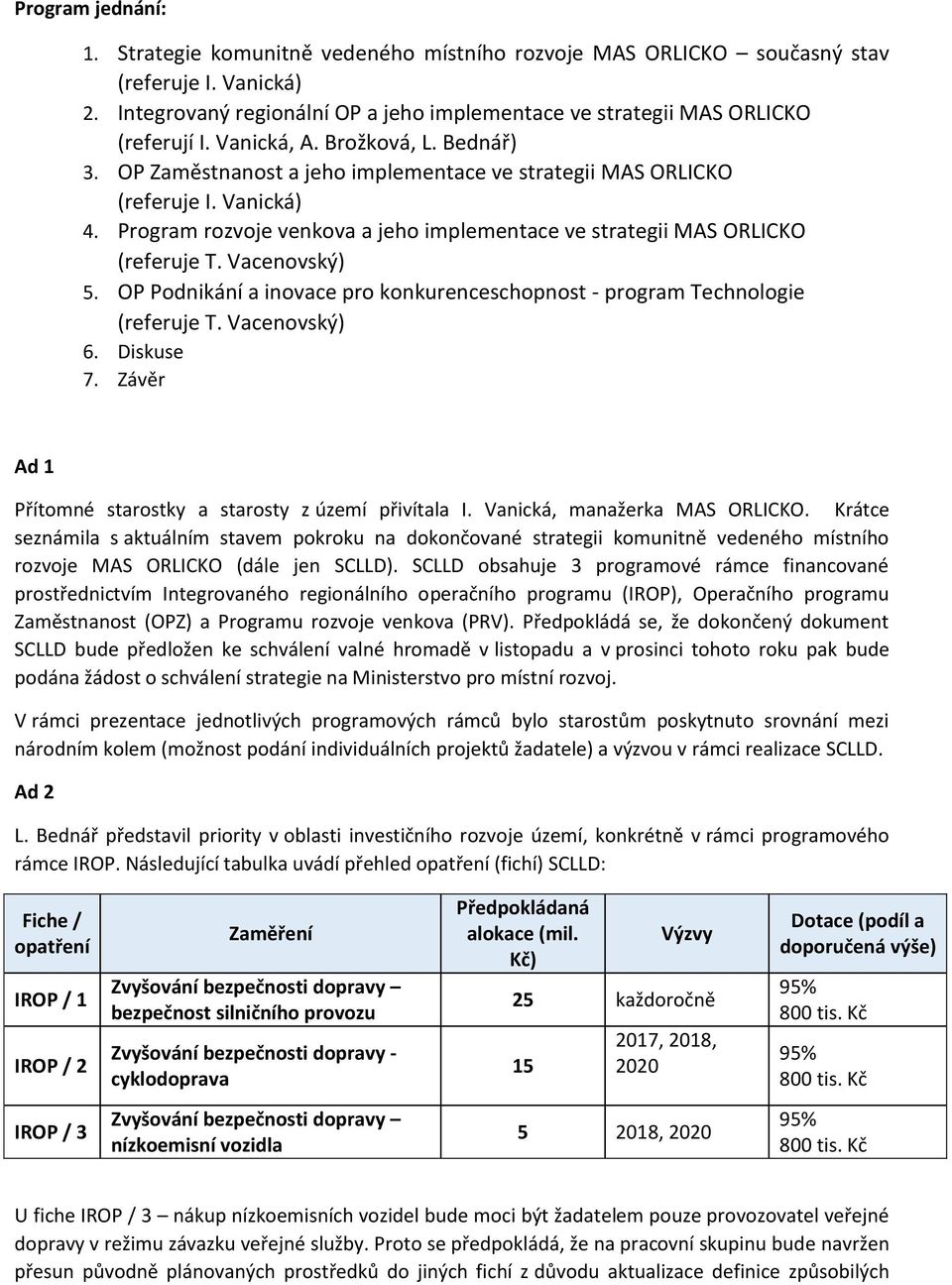 Program rozvoje venkova a jeho implementace ve strategii MAS ORLICKO (referuje T. Vacenovský) 5. OP Podnikání a inovace pro konkurenceschopnost - program Technologie (referuje T. Vacenovský) 6.