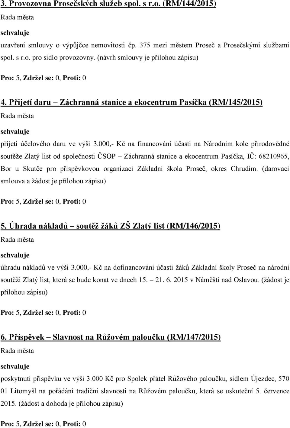 000,- Kč na financování účasti na Národním kole přírodovědné soutěže Zlatý list od společnosti ČSOP Záchranná stanice a ekocentrum Pasíčka, IČ: 68210965, Bor u Skutče pro příspěvkovou organizaci