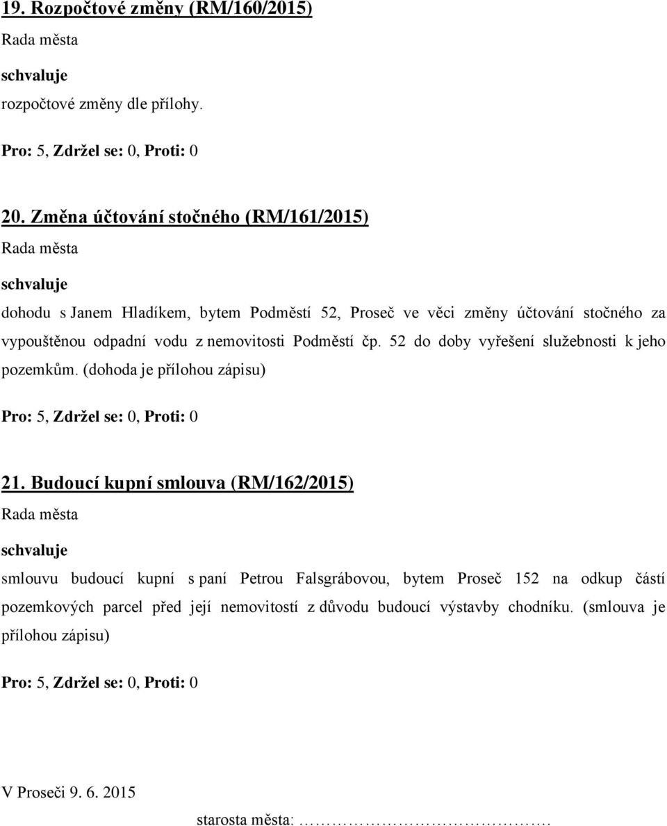 vodu z nemovitosti Podměstí čp. 52 do doby vyřešení služebnosti k jeho pozemkům. (dohoda je přílohou zápisu) 21.