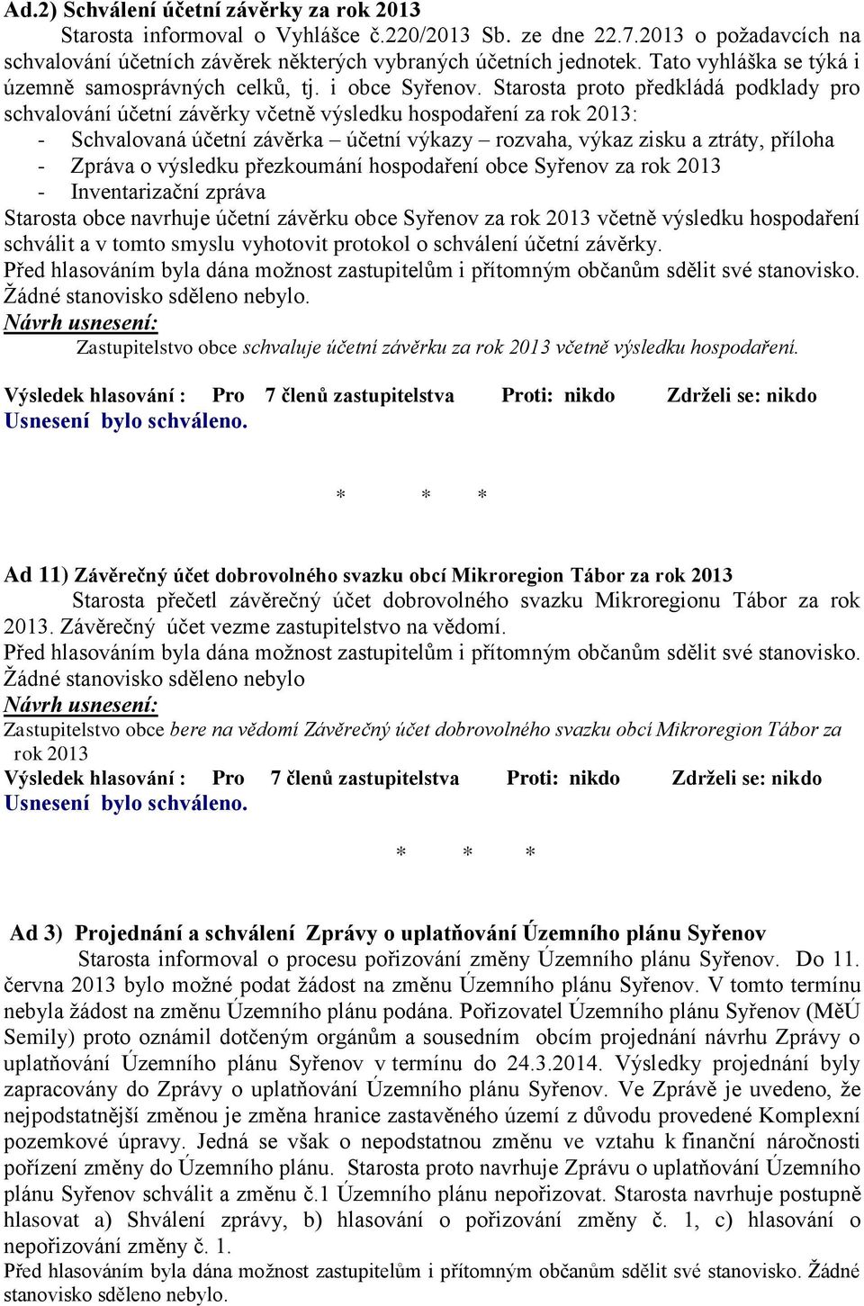 Starosta proto předkládá podklady pro schvalování účetní závěrky včetně výsledku hospodaření za rok 2013: - Schvalovaná účetní závěrka účetní výkazy rozvaha, výkaz zisku a ztráty, příloha - Zpráva o