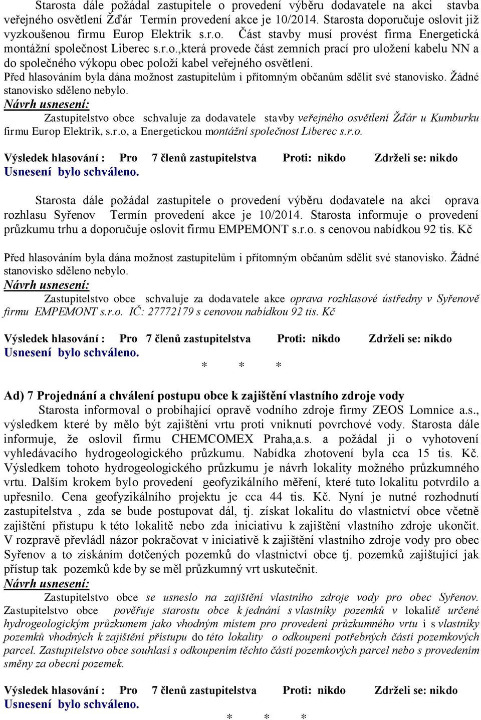Zastupitelstvo obce schvaluje za dodavatele stavby veřejného osvětlení Žďár u Kumburku firmu Europ Elektrik, s.r.o, a Energetickou montážní společnost Liberec s.r.o. Starosta dále požádal zastupitele o provedení výběru dodavatele na akci oprava rozhlasu Syřenov Termín provedení akce je 10/2014.