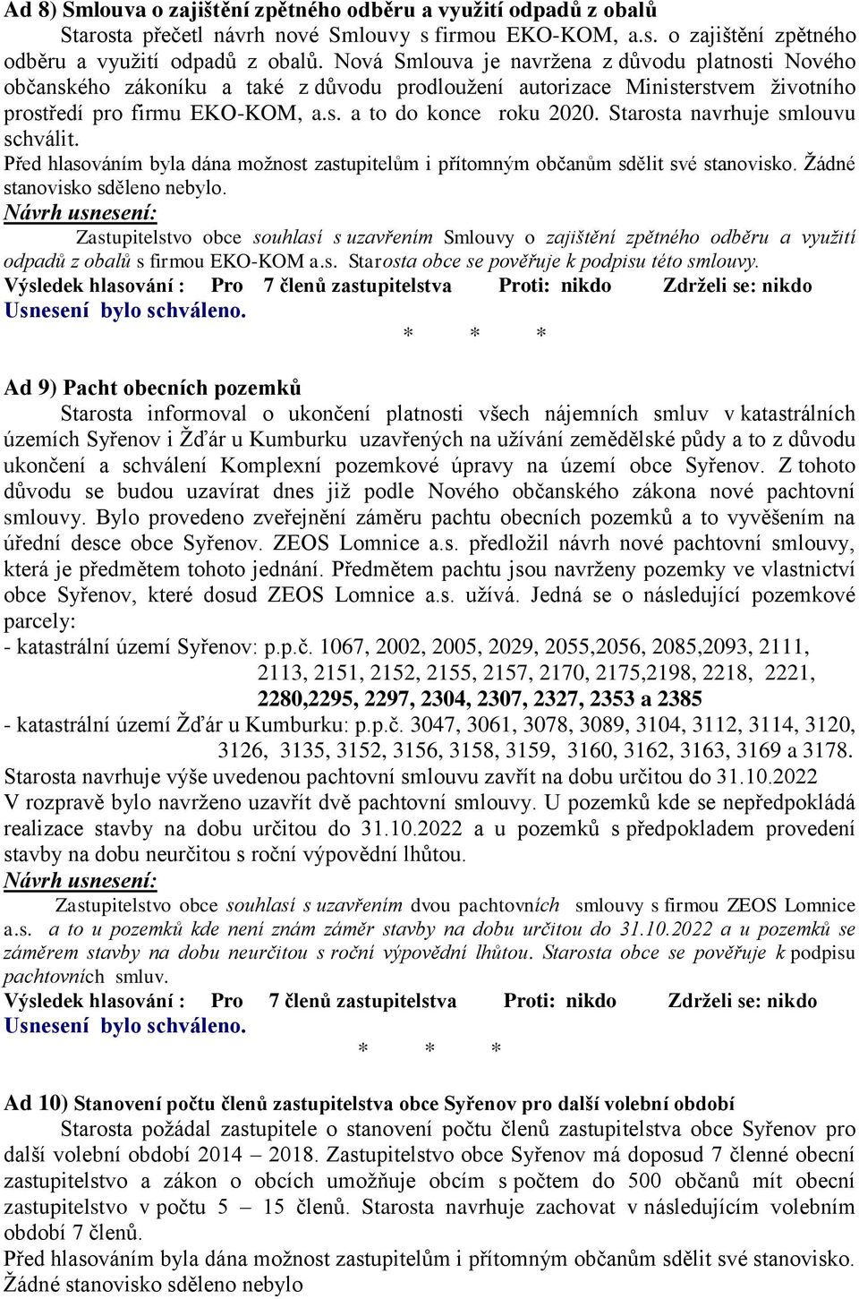 Nová Smlouva je navržena z důvodu platnosti Nového občanského zákoníku a také z důvodu prodloužení autorizace Ministerstvem životního prostředí pro firmu EKO-KOM, a.s. a to do konce roku 2020.