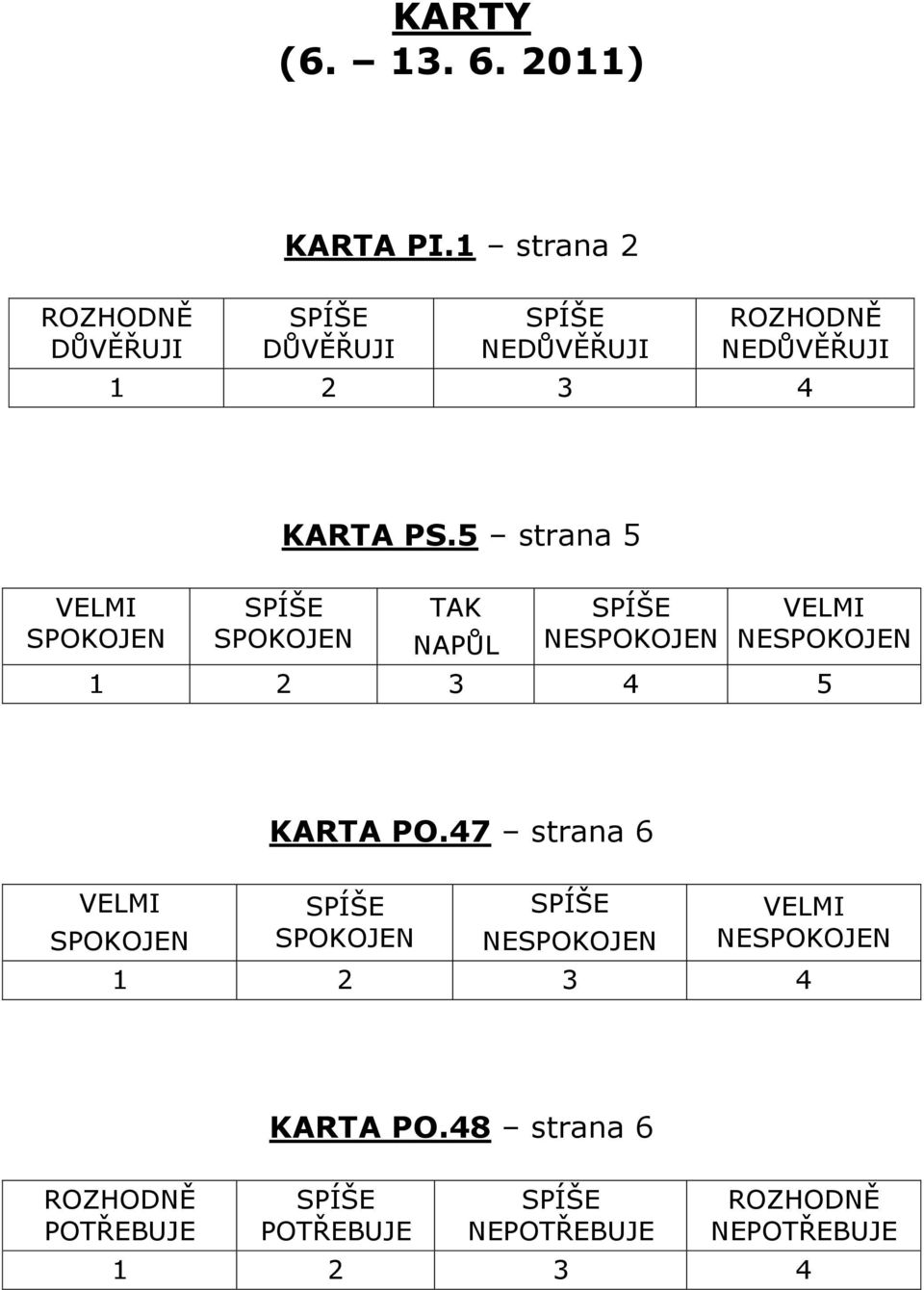 5 strana 5 VELMI SPOKOJEN SPOKOJEN TAK NAPŮL NESPOKOJEN VELMI NESPOKOJEN 5