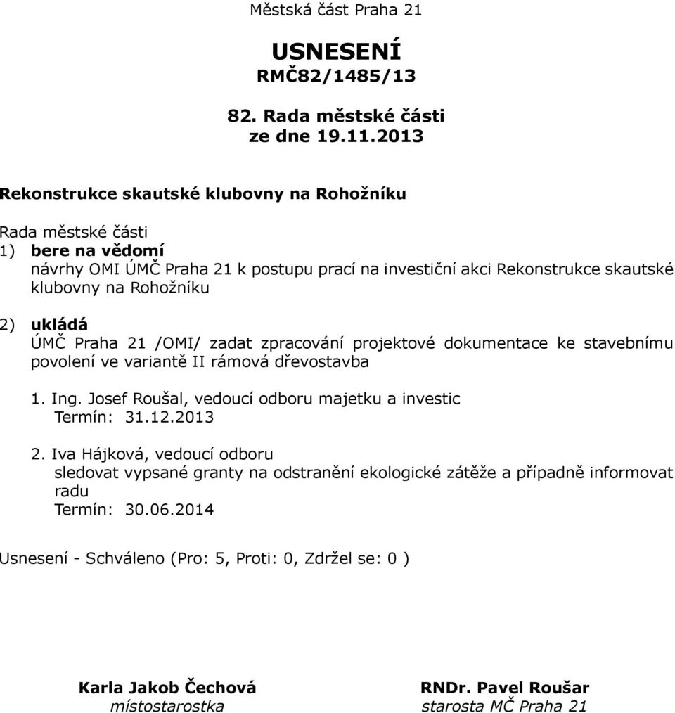 Rekonstrukce skautské klubovny na Rohožníku 2) ukládá ÚMČ Praha 21 /OMI/ zadat zpracování projektové dokumentace ke stavebnímu