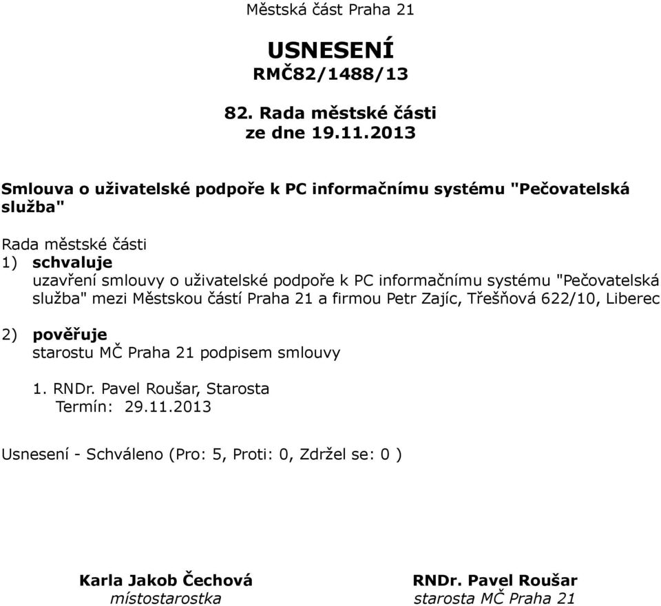 schvaluje uzavření smlouvy o uživatelské podpoře k PC informačnímu systému