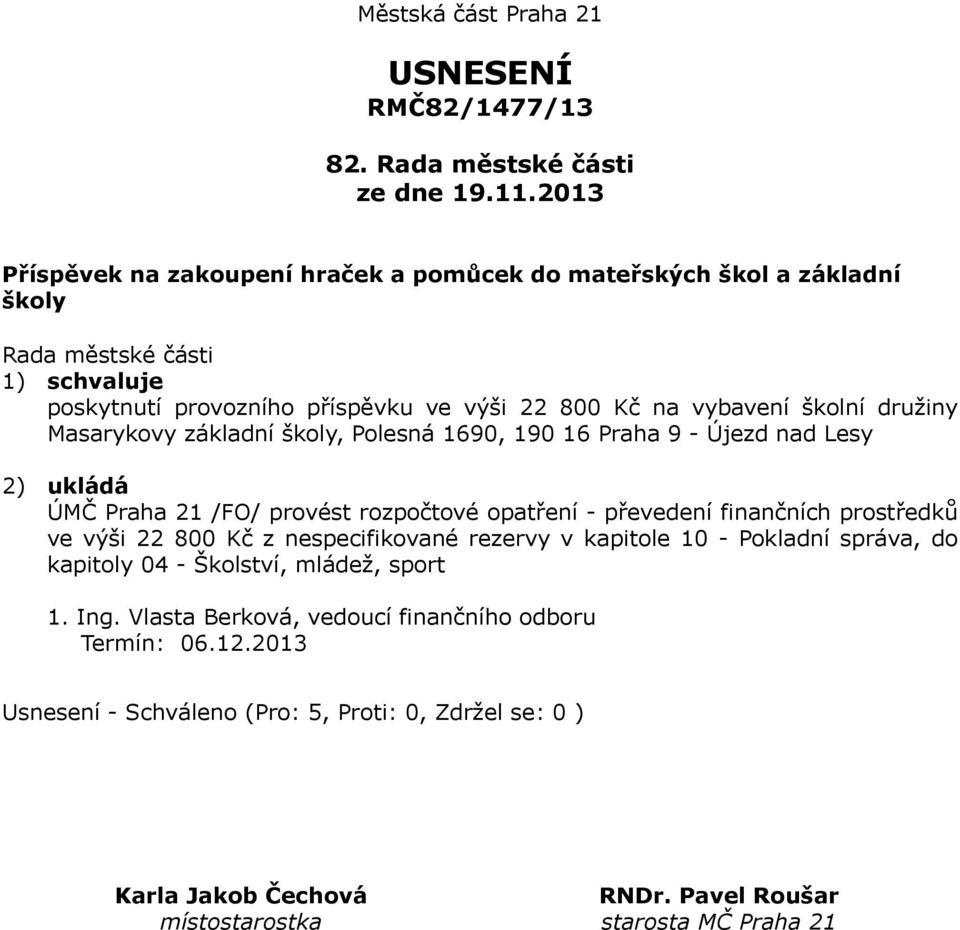 800 Kč na vybavení školní družiny Masarykovy základní školy, Polesná 1690, 190 16 Praha 9 - Újezd nad Lesy 2) ukládá ÚMČ Praha 21