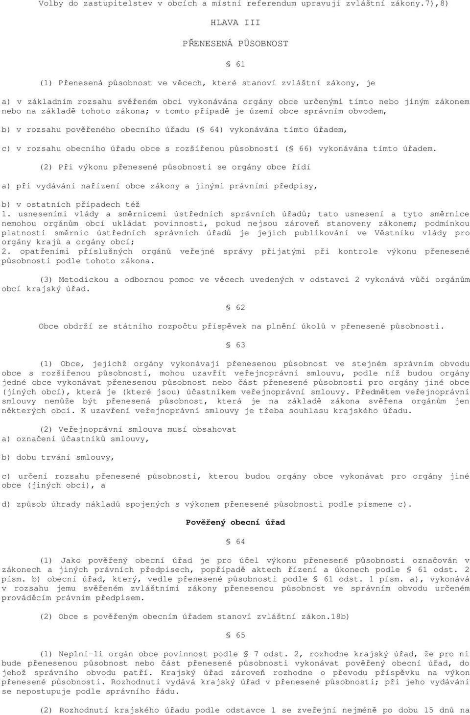 zákonem nebo na základě tohoto zákona; v tomto případě je území obce správním obvodem, b) v rozsahu pověřeného obecního úřadu ( 64) vykonávána tímto úřadem, c) v rozsahu obecního úřadu obce s