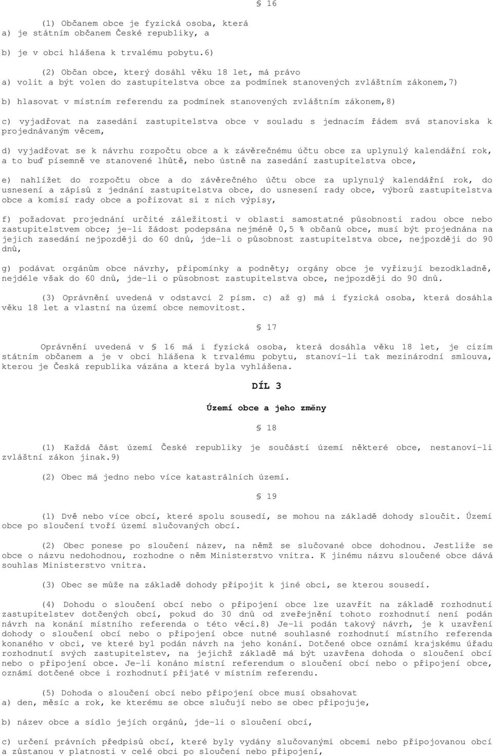 zvláštním zákonem,8) c) vyjadřovat na zasedání zastupitelstva obce v souladu s jednacím řádem svá stanoviska k projednávaným věcem, d) vyjadřovat se k návrhu rozpočtu obce a k závěrečnému účtu obce