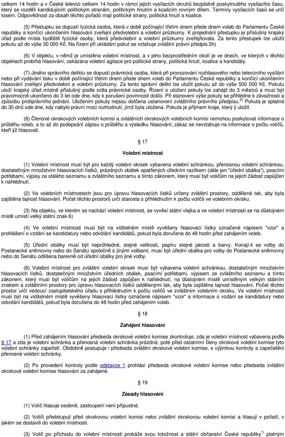 (5) Přestupku se dopustí fyzická osoba, která v době počínající třetím dnem přede dnem voleb do Parlamentu České republiky a končící ukončením hlasování zveřejní předvolební a volební průzkumy.