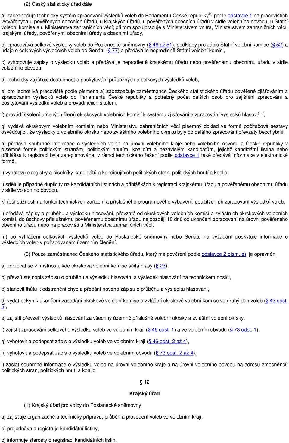 zahraničních věcí, krajskými úřady, pověřenými obecními úřady a obecními úřady, b) zpracovává celkové výsledky voleb do Poslanecké sněmovny ( 48 až 51), podklady pro zápis Státní volební komise ( 52)