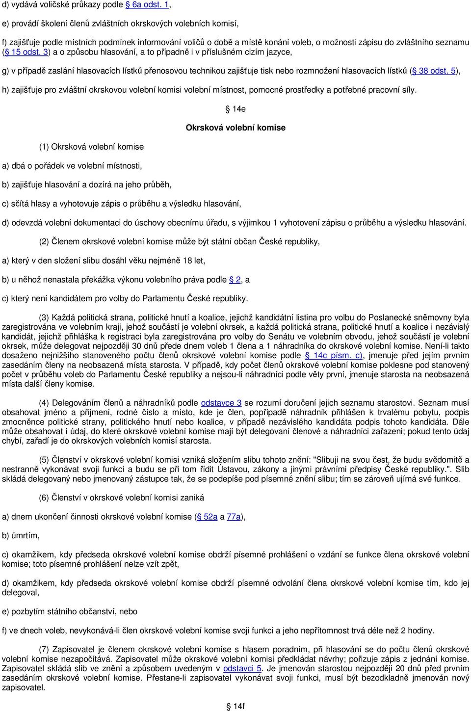 odst. 3) a o způsobu hlasování, a to případně i v příslušném cizím jazyce, g) v případě zaslání hlasovacích lístků přenosovou technikou zajišťuje tisk nebo rozmnožení hlasovacích lístků ( 38 odst.