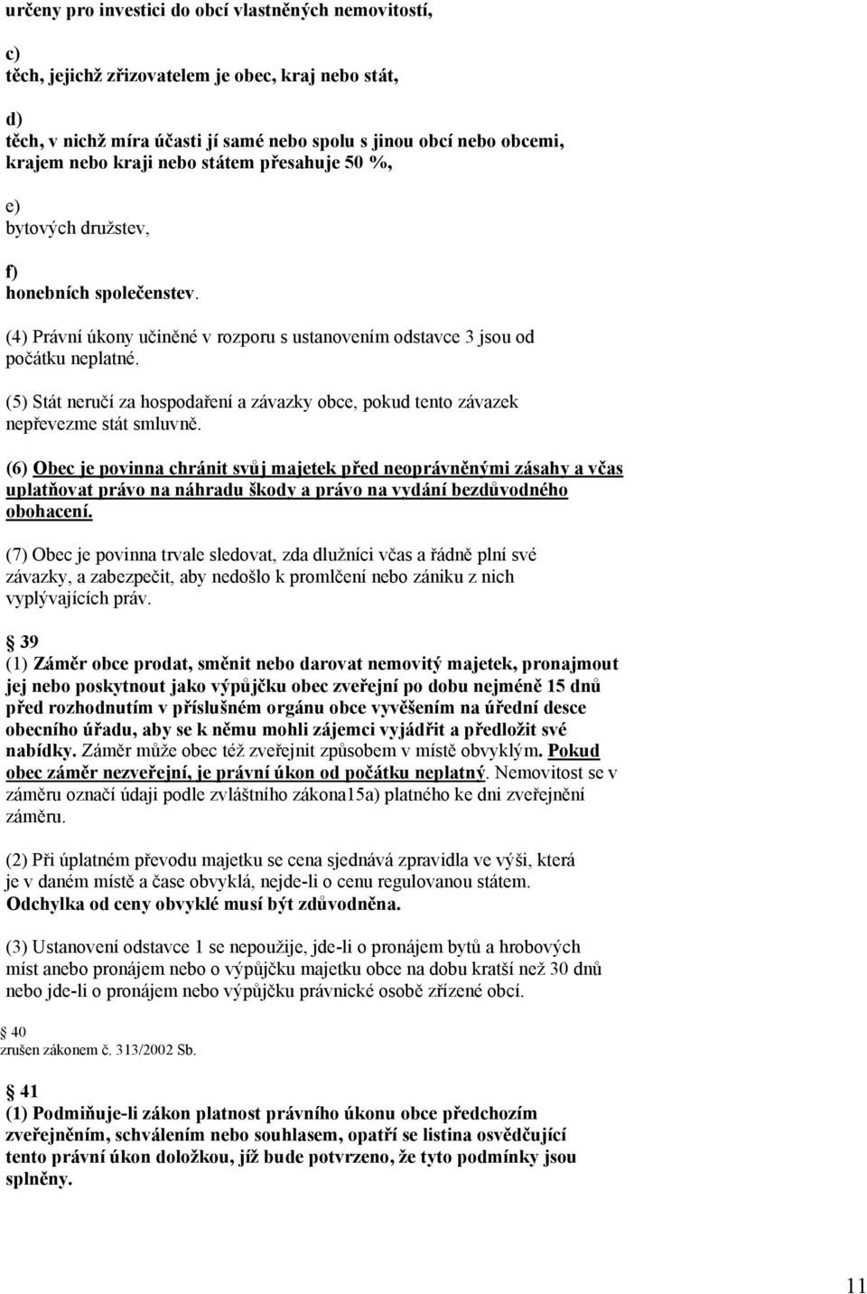 (5) Stát neručí za hospodaření a závazky obce, pokud tento závazek nepřevezme stát smluvně.