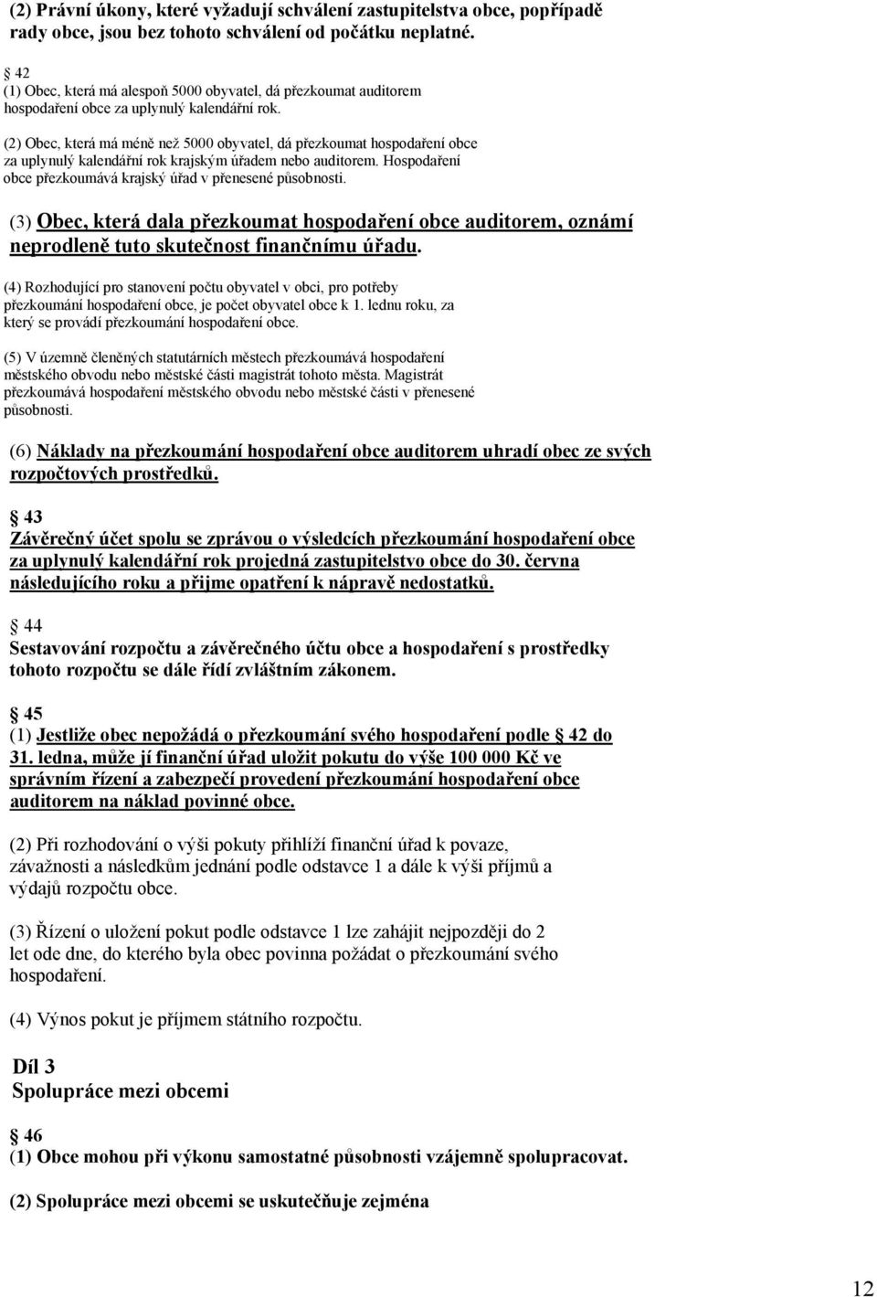 (2) Obec, která má méně než 5000 obyvatel, dá přezkoumat hospodaření obce za uplynulý kalendářní rok krajským úřadem nebo auditorem. Hospodaření obce přezkoumává krajský úřad v přenesené působnosti.