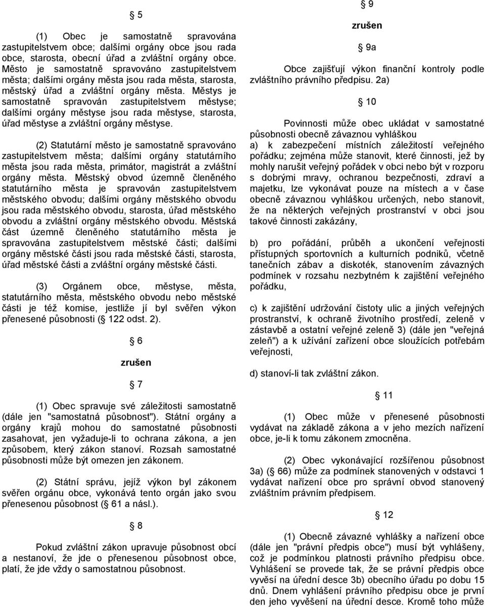 Městys je samostatně spravován zastupitelstvem městyse; dalšími orgány městyse jsou rada městyse, starosta, úřad městyse a zvláštní orgány městyse.