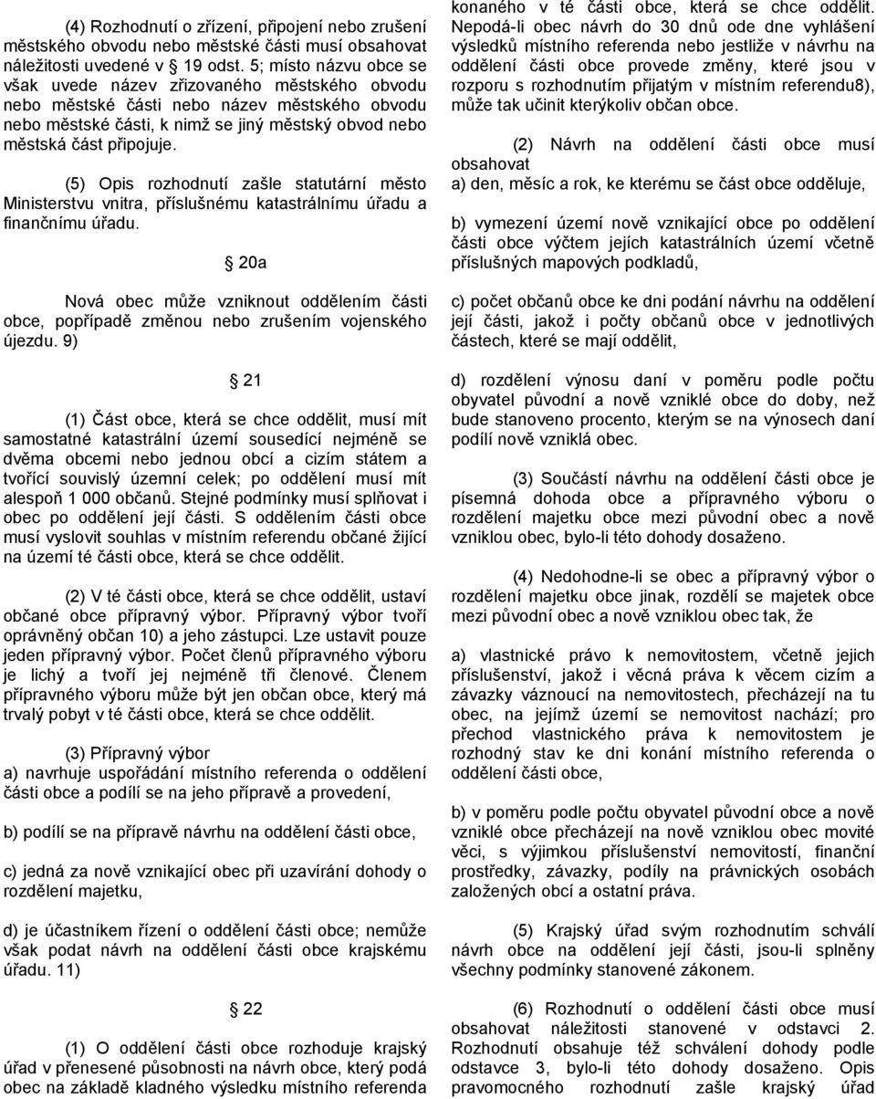 (5) Opis rozhodnutí zašle statutární město Ministerstvu vnitra, příslušnému katastrálnímu úřadu a finančnímu úřadu.