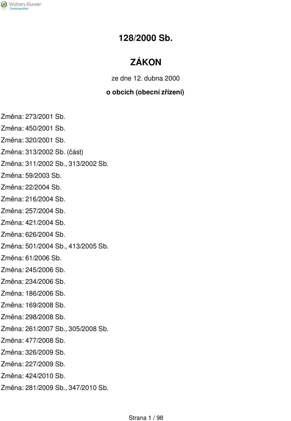 Změna: 626/2004 Sb. Změna: 501/2004 Sb., 413/2005 Sb. Změna: 61/2006 Sb. Změna: 245/2006 Sb. Změna: 234/2006 Sb. Změna: 186/2006 Sb. Změna: 169/2008 Sb.