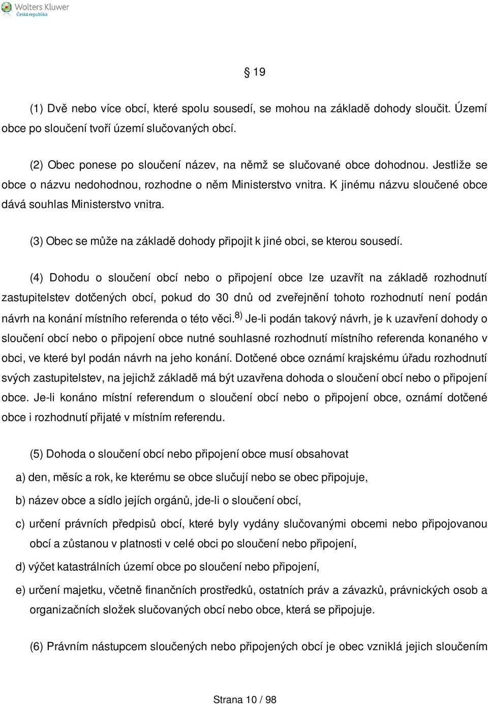 K jinému názvu sloučené obce dává souhlas Ministerstvo vnitra. (3) Obec se může na základě dohody připojit k jiné obci, se kterou sousedí.