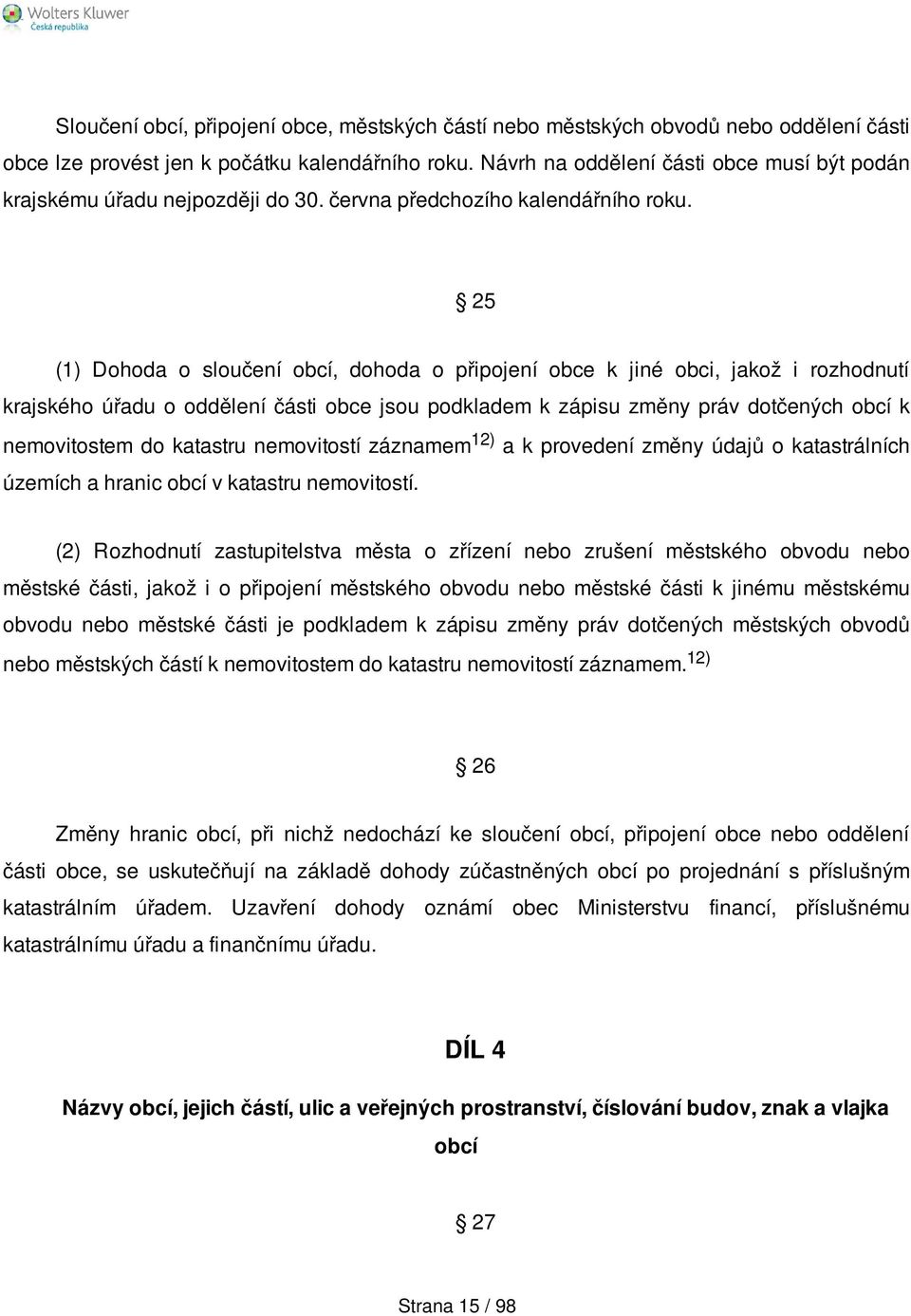 25 (1) Dohoda o sloučení obcí, dohoda o připojení obce k jiné obci, jakož i rozhodnutí krajského úřadu o oddělení části obce jsou podkladem k zápisu změny práv dotčených obcí k nemovitostem do