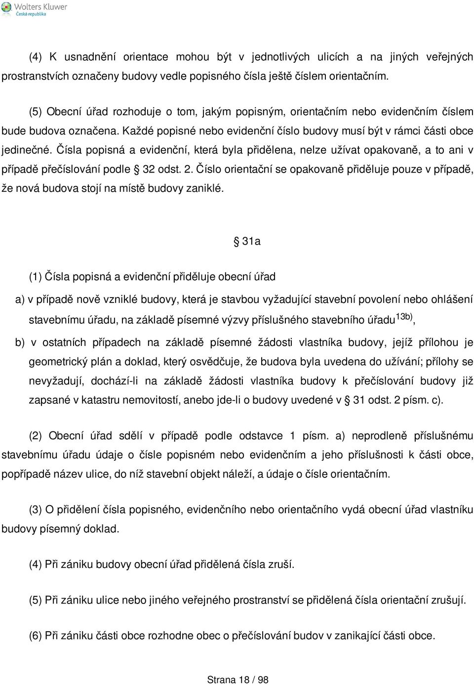 Čísla popisná a evidenční, která byla přidělena, nelze užívat opakovaně, a to ani v případě přečíslování podle 32 odst. 2.