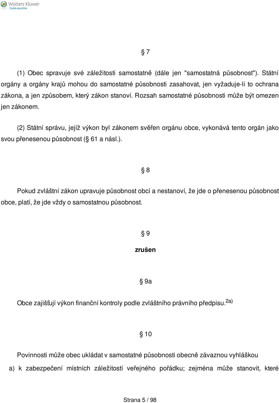 (2) Státní správu, jejíž výkon byl zákonem svěřen orgánu obce, vykonává tento orgán jako svou přenesenou působnost ( 61 a násl.). 8 Pokud zvláštní zákon upravuje působnost obcí a nestanoví, že jde o přenesenou působnost obce, platí, že jde vždy o samostatnou působnost.