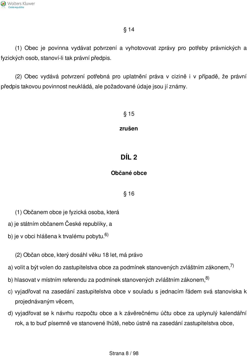 15 zrušen DÍL 2 Občané obce 16 (1) Občanem obce je fyzická osoba, která a) je státním občanem České republiky, a b) je v obci hlášena k trvalému pobytu.