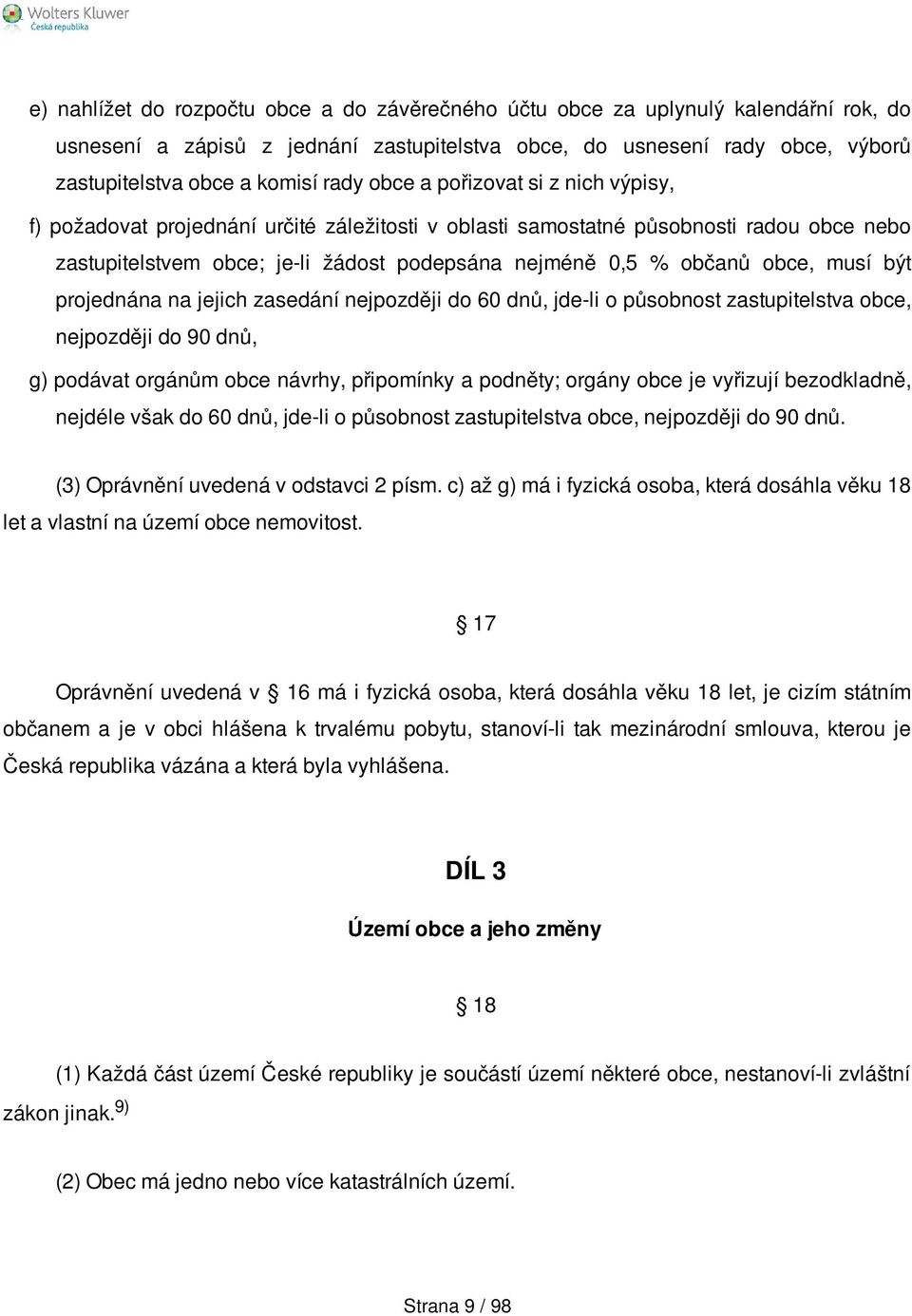 musí být projednána na jejich zasedání nejpozději do 60 dnů, jde-li o působnost zastupitelstva obce, nejpozději do 90 dnů, g) podávat orgánům obce návrhy, připomínky a podněty; orgány obce je