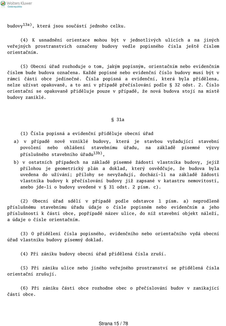 (5) Obecní úřad rozhoduje o tom, jakým popisným, orientačním nebo evidenčním číslem bude budova označena. Každé popisné nebo evidenční číslo budovy musí být v rámci části obce jedinečné.